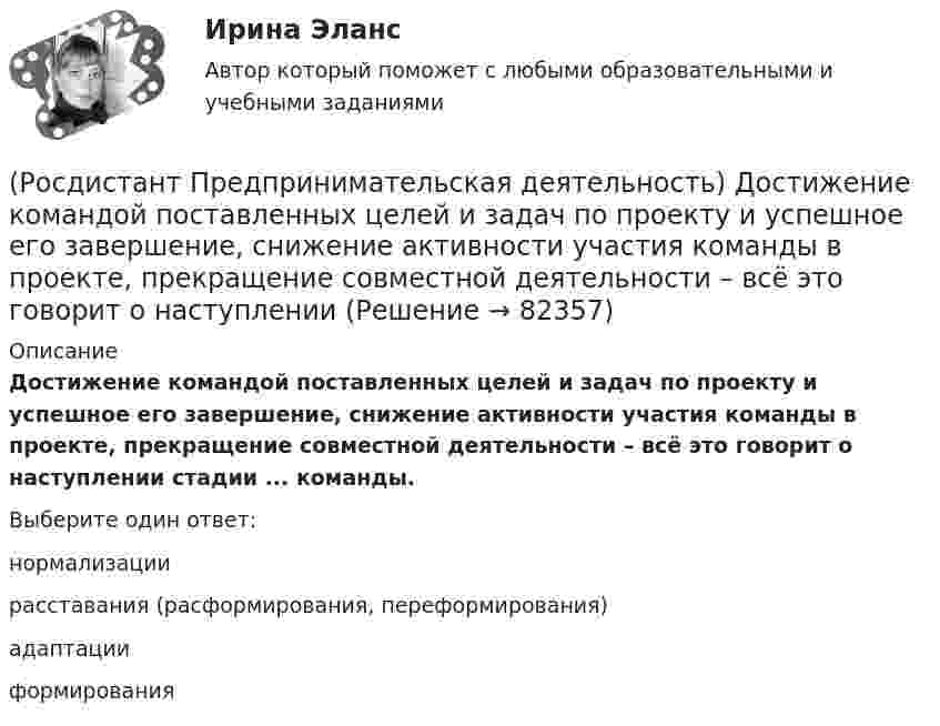      
            Описание
            Достижение командой поставленных целей и задач по проекту и успешное его завершение, снижение активности участия команды в проекте, прекращение совместной деятельности – всё это говорит о наступлении стадии ... команды.Выберите один ответ:нормализациирасставания (расформирования, переформирования)адаптацииформирования   
            
            
            (Росдистант Предпринимательская деятельность) Для проверки идеи на ... необходимо использовать такие инструменты, как: форумы по теме, блоги с обзорами, опубликованные исследования, поиск других решений проблемы.(Росдистант Предпринимательская деятельность) Достижение командой поставленных целей и задач по проекту и успешное его завершение, снижение активности участия команды в проекте, прекращение совместной деятельности – всё это говорит о наступлении(Росдистант Предпринимательская деятельность) ... задачами называются задачи, не привязанные жестко к определенному времени. Выполнение таких задач может осуществляться в течении дня, недели в свободном режиме. Тем не менее они имеют конкретный(Росдистант Предпринимательская деятельность) Зачем проекту нужна цель?(Росдистант Предпринимательская деятельность) Идеальный конечный ... – это такое решение, которое дает максимальный результат при минимальных затратах.(Росдистант Предпринимательская деятельность) ... идей – это процесс создания, образования, формирования, произведения, творения, выработки и разработки новых идей.[Росдистант]Предпринимательская деятельность.Инициация стартап-проекта.Итоговый тест Росдистант ТГУ 2023г.(Росдистант Предпринимательская деятельность) Выберите основные функции лидера команды проекта: (Умение заработать / Ответственность за результат / Умение подавлять / Умение указывать)(Росдистант Предпринимательская деятельность) Выберите основные функции лидера команды проекта: (Умение ставить / Умение зажигать / Умение не реагировать / Умение внушить)(Росдистант Предпринимательская деятельность) Выберите перечень ролей команды проекта, которые относятся к дисфункциональным ролям.(Росдистант Предпринимательская деятельность) Выберите перечень ролей команды проекта, которые относятся к социальным ролям.(Росдистант Предпринимательская деятельность) Выберите перечень ролей команды проекта, которые относятся к функциональным ролям.(Росдистант Предпринимательская деятельность) Выберите перечень элементов формирования успешной команды, согласно модели Дж. Ричарда Хэкмана.(Росдистант Предпринимательская деятельность) Выберите перечень элементов формирования успешной команды согласно модели Патрика Ленциони.