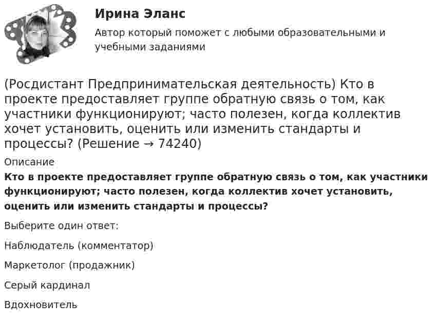     
            Описание
            Кто в проекте предоставляет группе обратную связь о том, как участники функционируют; часто полезен, когда коллектив хочет установить, оценить или изменить стандарты и процессы?Выберите один ответ:Наблюдатель (комментатор) Маркетолог (продажник) Серый кардинал Вдохновитель    
            
            
            (Росдистант Предпринимательская деятельность) Критический ... данных – временное предприятие, создаваемое для нахождения масштабируемой бизнес-модели для выхода продукта на рынок.(Росдистант Предпринимательская деятельность) Кто в проекте предоставляет группе обратную связь о том, как участники функционируют; часто полезен, когда коллектив хочет установить, оценить или изменить стандарты и процессы?(Росдистант Предпринимательская деятельность) К чему привела замена ручного труда машинным?(Росдистант Предпринимательская деятельность) Лица, которые являются авторами, то есть, кто создал РИД, называются ...(Росдистант Предпринимательская деятельность) ... – личностная способность специалиста решать определённый класс профессиональных задач, представляющая собой комбинацию навыков, знаний и опыта, необходимых для эффективного выполнения поставленных в(Росдистант Предпринимательская деятельность) Метод ... анализа построен на разбиении объекта на составные элементы, для которых указываются различные варианты исполнения.(Росдистант Предпринимательская деятельность) Мозговой ... является одним из классических методов, позволяющих быстро сгенерировать большое количество идей.(Росдистант Предпринимательская деятельность) Ка называется роль человека, который знает всё о продажах, для него не составит труда найти контакт с целевой аудиторией и продать продукт, у него очень развиты навыки коммуникаций, и он быстро расширяет(Росдистант Предпринимательская деятельность) К какому уровню вклада проекта относится Национальный проект «Демография»?(Росдистант Предпринимательская деятельность) К какому уровню вклада проекта относится Стратегии социально-экономического развития Самарской области до 2030 года?(Росдистант Предпринимательская деятельность) К какому уровню вклада проекта относится Стратегия развития автомобильной промышленности Российской Федерации до 2025 года?(Росдистант Предпринимательская деятельность) К каокму этапу дизайн-мышления относится метод Что? Как? Почему??(Росдистант Предпринимательская деятельность) Ключевыми аспектами какой промышленной революции являются автоматизация и роботизация производства? Ответ запишите числом.(Росдистант Предпринимательская деятельность) Команду ... образуют несколько человек, которые обладают разными навыками и компетенциями, действуют сообща, руководствуясь одной общей идеей или целью, и деятельность которых направлена на получение
