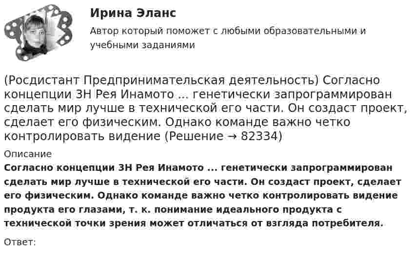      
            Описание
            Согласно концепции 3H Рея Инамото ... генетически запрограммирован сделать мир лучше в технической его части. Он создаст проект, сделает его физическим. Однако команде важно четко контролировать видение продукта его глазами, т. к. понимание идеального продукта с технической точки зрения может отличаться от взгляда потребителя.Ответ:    
            
            
            (Росдистант Предпринимательская деятельность) Сколько этапов включает процесс дизайн-мышления?(Росдистант Предпринимательская деятельность) Согласно концепции 3H Рея Инамото ... генетически запрограммирован сделать мир лучше в технической его части. Он создаст проект, сделает его физическим. Однако команде важно четко контролировать видение (Росдистант Предпринимательская деятельность) Согласно концепции 3H Рея Инамото ... – это тот, кто знает всё о продажах, для которого не составит труда установить контакт с целевой аудиторией и продать продукт и у которого очень развиты навыки(Росдистант Предпринимательская деятельность) Согласно концепции 3H Рея Инамото ... – это человек, который каким-то невероятным образом уже сегодня знает, что нужно аудитории завтра, способен «оседлать тренды», интерпретировать мечты членов команды в(Росдистант Предпринимательская деятельность) Согласно Матрице RACI, соотнесите роли по закреплению и распределение полномочий и ответственности участников команды с их значениями. (Responsible / Consulted / Informed / Accountable)(Росдистант Предпринимательская деятельность) Соотнесите вариации добавлений некоторых ролей в матрицу RACI с их обозначениями. (D - driver / S - support / J - joker / Q - quality / O - out of the loop / V - verifier)(Росдистант Предпринимательская деятельность) Соотнесите виды планирования с их содержаниемРОСДИСТАНТ Предпринимательская деятельность. Рынок и маркетинг инноваций. Практическое задание № 1,2,3,4,5,6 / Промежуточный тест / Итоговый тест[Росдистант] Предпринимательская деятельность  Рынок и маркетинг инноваций (ПРОМЕЖУТОЧНЫЙ И ИТОГОВЫЙ ТЕСТЫ)(Росдистант Предпринимательская деятельность) Синергетическое ... усилий в проекте предполагает, что небольшое количество людей объединяют свою энергию, таланты и достигают большого результата.[Росдистант] Предпринимательская деятельность. Системный подход в управлении проектами (9836) (промежуточные и итоговый тесты, вопросы, ответы)[Росдистант] Предпринимательская деятельность. Системный подход в управлении проектами (итоговый тест, вопросы, ответы)[Росдистант] Предпринимательская деятельность. Системный подход в управлении проектами (ПРАКТИЧЕСКИЕ ЗАДАНИЯ)[Росдистант] Предпринимательская деятельность. Системный подход в управлении проектами  (промежуточные тесты 1, 2, 3, 4, вопросы, ответы)