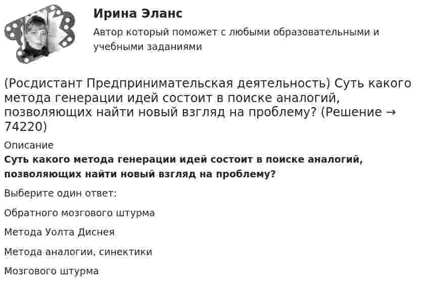      
            Описание
            Суть какого метода генерации идей состоит в поиске аналогий, позволяющих найти новый взгляд на проблему?Выберите один ответ:Обратного мозгового штурма Метода Уолта Диснея Метода аналогии, синектики Мозгового штурма    
            
            
            [Росдистант] Предпринимательская деятельность. Стратегическое управление проектной деятельностью (Промежуточные ТЕСТЫ) Росдистант ТГУ(Росдистант Предпринимательская деятельность) Суть какого метода генерации идей состоит в поиске аналогий, позволяющих найти новый взгляд на проблему?(Росдистант Предпринимательская деятельность) Суть метод Уолта Диснея заключается в том, чтобы примерить на себя три разные роли: мечтатель, реалист и(Росдистант Предпринимательская деятельность) Существует три уровня вклада проекта: национальный, ... и отраслевой.(Росдистант Предпринимательская деятельность) Сформировавшись в единую группу и узнав друг друга немного ближе, участники команды начинают обсуждать реализацию задуманной идеи. И как раз здесь начинается борьба за лидерство или влияние в команде, (Росдистант Предпринимательская деятельность) Тайм-менеджмент проекта включает широкий спектр деятельности, куда входят(Росдистант Предпринимательская деятельность) Теория решения ... задач (ТРИЗ) – это набор алгоритмов и методов для совершенствования творческого процесса ученых.(Росдистант Предпринимательская деятельность) Соотнесите стадии (этапы) формирования команды, которые проходит каждая группа, с их содержанием.(Росдистант Предпринимательская деятельность) Соотнесите стадии (этапы) формирования команды проходит каждая группа с их содержанием. (Adjourning / Storming / Norming / Forming)(Росдистант Предпринимательская деятельность) Соотнесите стадии (этапы) формирования команды проходит каждая группа с их содержанием. (Outperforming / Performing / Norming / Adjourning)(Росдистант Предпринимательская деятельность) Способность человека сочувствовать и сопереживать эмоциональному состоянию другого человека называется(Росдистант Предпринимательская деятельность) ... стартап-проекта – это товары, услуги, технологии, разработанные методологии, определенные информационные материалы, результаты исследований, полученные в результате реализации проекта.[Росдистант] Предпринимательская деятельность. Стратегическое управление проектной деятельностью (ИТОГОВЫЙ ТЕСТ)[Росдистант] Предпринимательская деятельность. Стратегическое управление проектной деятельностью (ИТОГОВЫЙ ТЕСТ) Росдистант ТГУ