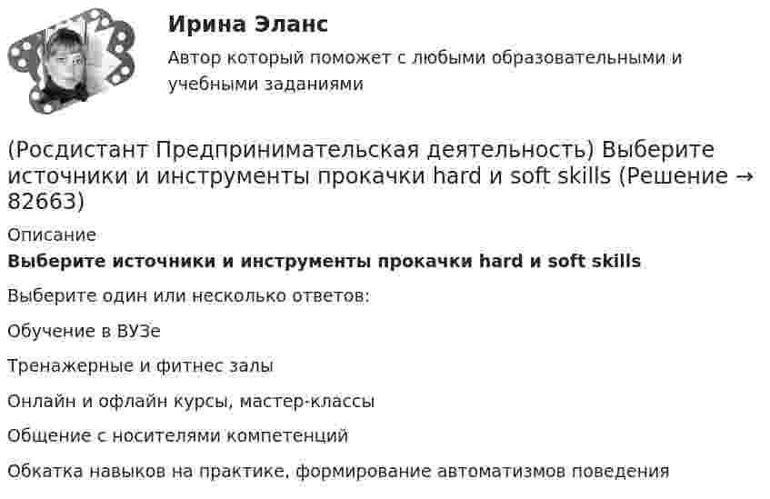      
            Описание
            Выберите источники и инструменты прокачки hard и soft skillsВыберите один или несколько ответов:Обучение в ВУЗе Тренажерные и фитнес залы Онлайн и офлайн курсы, мастер-классы Общение с носителями компетенций  Обкатка навыков на практике, формирование автоматизмов поведения    
            
            
            (Росдистант Предпринимательская деятельность) Выберите инструменты поиска и привлечения в команду проекта дополнительных участников, обладающих необходимыми компетенциями, навыками и умениями.(Росдистант Предпринимательская деятельность) Выберите источники и инструменты прокачки hard и soft skills(Росдистант Предпринимательская деятельность) Выберите компетенцию находящуюся на стыке hard и soft skills.(Росдистант Предпринимательская деятельность) Выберите основные функции лидера команды проекта: (Видение будущего / Решительность / Реализация собственных целей / Отсутствие эмоциональной привязки)(Росдистант Предпринимательская деятельность) Выберите основные функции лидера команды проекта: (Умение заработать / Ответственность за результат / Умение подавлять / Умение указывать)(Росдистант Предпринимательская деятельность) Выберите основные функции лидера команды проекта: (Умение ставить / Умение зажигать / Умение не реагировать / Умение внушить)(Росдистант Предпринимательская деятельность) Выберите перечень ролей команды проекта, которые относятся к дисфункциональным ролям.(Росдистант Предпринимательская деятельность) ... – временное предприятие, созданное для того, чтобы найти масштабируемую бизнес-модель для выхода продукта на рынок.(Росдистант Предпринимательская деятельность) В чем преимущества работы над проектом в команде? Выберите несколько вариантов ответов(Росдистант Предпринимательская деятельность) В чем суть эффективной коммуникации? Выберите несколько вариантов ответа (Обмен информацией / Защита своих мотивов / Умение слушать / Наличие победителей)(Росдистант Предпринимательская деятельность) В чем суть эффективной коммуникации? Выберите несколько вариантов ответа (Пренебрежение взглядами / Обмен информацией / Понимание эмоций / Защита своих мотивов)(Росдистант Предпринимательская деятельность) В чем суть эффективной коммуникации? Выберите несколько вариантов ответа (Создание и поддержание / Пререкания с окружающими / Построение взаимоотношений / Поддержание длительности)(Росдистант Предпринимательская деятельность) Выберите варианты ответов, относящиеся к понятию «команда»(Росдистант Предпринимательская деятельность) Выберите главные задачи лидера команды проекта: (Правильно поставить цели / Вовлекать и мотивировать / Авторитарно администрировать / Реализовывать собственные цели)
