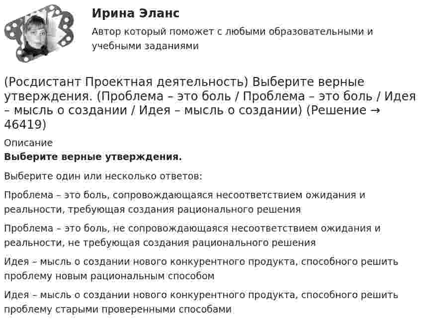      
            Описание
            Выберите верные утверждения.Выберите один или несколько ответов:Проблема – это боль, сопровождающаяся несоответствием ожидания и реальности, требующая создания рационального решения Проблема – это боль, не сопровождающаяся несоответствием ожидания и реальности, не требующая создания рационального решения Идея – мысль о создании нового конкурентного продукта, способного решить проблему новым рациональным способом Идея – мысль о создании нового конкурентного продукта, способного решить проблему старыми проверенными способами   
            
            
            (Росдистант Проектная деятельность) Выберите верные утверждения. (Бизнес-ниша / Бизнес / Стартап / Проблема)(Росдистант Проектная деятельность) Выберите верные утверждения. (Проблема – это боль / Проблема – это боль / Идея – мысль о создании / Идея – мысль о создании)(Росдистант Проектная деятельность) Выберите описание одного из основных источников бизнес-идей «Дефицит».(Росдистант Проектная деятельность) Выберите описание одного из основных источников бизнес-идей «Доступ к ресурсам».(Росдистант Проектная деятельность) Выберите принципы решения изобретательских задач.(Росдистант Проектная деятельность) Выберите способы борьбы с психологической инерцией.(Росдистант Проектная деятельность) Какое утверждение применимо к психологической платформе ТРИЗ?[Росдистант]Проектная деятельность 3.ПРАКТИЧЕСКОЕ ЗАДАНИЕ 1.Росдистант ТГУ 2023г[Росдистант]Проектная деятельность 3.ПРАКТИЧЕСКОЕ ЗАДАНИЕ 2.Росдистант ТГУ 2023г[РОСДИСТАНТ]. Проектная деятельность 4[Росдистант] Проектная деятельность 4  (ИТОГОВЫЙ ТЕСТ)[Росдистант] Проектная деятельность 4 (итоговый тест, вопросы, ответы)[Росдистант] Проектная деятельность 4 (ПРОМЕЖУТОЧНЫЕ ТЕСТЫ + ИТОГОВЫЙ ТЕСТ) Росдистант ТГУ(Росдистант Проектная деятельность) ... – введение в употребление нового или значительно улучшенного продукта (товара, услуги, процесса, метода, подхода, технологий и т. д.).