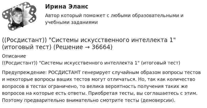     
          Описание
          ((Росдистант)) Системы искусственного интеллекта 1 (итоговый тест)Предупреждение: РОСДИСТАНТ генерирует случайным образом вопросы тестов и некоторые вопросы ваших тестов могут отличаться. Но, так как количество вопросов в тестах ограничено, то велика вероятность получения таких же вопросов на которые есть ответы. Приобретая тесты, вы соглашаетесь с этим. Поэтому предварительно внимательно смотрите тесты (демоверсии).  
            
            
            Росдистант. Системы активного контроля. Промежуточные тесты 1-13. Всего 154 вопроса с ответами((Росдистант)) Системы искусственного интеллекта 1 (итоговый тест)(Росдистант) Системы искусственного интеллекта 2. Итоговый и промежуточные тесты[Росдистант] Системы связи и оповещения (3053) (контрольная работа, практические задания)[Росдистант] Системы связи и оповещения (ПРАКТИЧЕСКИЕ ЗАДАНИЯ 1-12)Росдистант. Системы числового программного управления. Итоговый тест (ОТВЕТЫ)[Росдистант] Системы электроснабжения городов (Практическое задание 1 для ВКС) Вариант 10.12 Росдистант ТГУРОСДИСТАНТ Системы автоматизированного проектирования в строительстве Росдистант Системы автоматизированного проектирования в строительстве 1 и 2 вариант[Росдистант] Системы автоматизированного проектирования в строительстве (итоговый тест, вопросы, ответы)[Росдистант] Системы автоматизированного проектирования в строительстве. Практическое задание. Вариант 9[Росдистант] Системы автоматизированного проектирования в строительстве.Росдистант ТГУ 2022г [Росдистант] Системы автоматизированного проектирования (ИТОГОВЫЙ ТЕСТ)[Росдистант]Системы автоматизированного проектирования.Практические задания Росдистант ТГУ 2022г