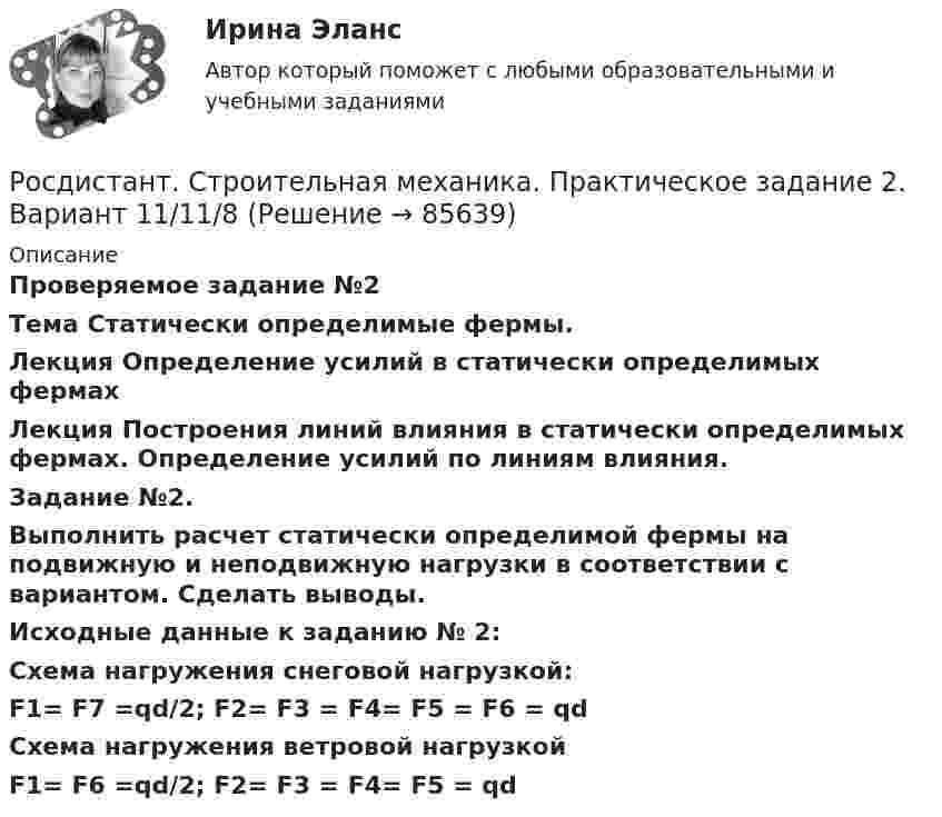     
            Описание
            Проверяемое задание №2Тема Статически определимые фермы.Лекция Определение усилий в статически определимых фермахЛекция Построения линий влияния в статически определимых фермах. Определение усилий по линиям влияния.Задание №2. 	Выполнить расчет статически определимой фермы на подвижную и неподвижную нагрузки в соответствии с вариантом. Сделать выводы.Исходные данные к заданию № 2:Схема нагружения снеговой нагрузкой: F1= F7 =qd/2; F2= F3 = F4= F5 = F6 = qdСхема нагружения ветровой нагрузкойF1= F6 =qd/2; F2= F3 = F4= F5 = qd   
            
            
            Росдистант. Строительная механика. Практическое задание 1. Вариант 11/11/3Росдистант. Строительная механика. Практическое задание 2. Вариант 11/11/8Росдистант. Строительная механика. Практическое задание 3. Вариант 11/11/1Росдистант. Строительная механика. Практическое задание 4. Вариант 11/11/3Росдистант. Строительная механика. Практическое задание 5. Вариант 11/11/3Росдистант. Строительная механика. Практическое задание 6. Вариант 17/10/10Росдистант. Строительная механика. Практическое задание 7. Вариант 11/11/2РОСДИСТАНТ. Строительная механика. Практическая работа 1. Вариант 11/10/7.{Росдистант} Строительная механика Практическая работа 2 (вар. 18;1;4 (САР))РОСДИСТАНТ. Строительная механика. Практическая работа 2. Вариант 11/10/4.РОСДИСТАНТ. Строительная механика. Практическая работа 3. Вариант 11/10/1.РОСДИСТАНТ. Строительная механика. Практическая работа 4. Вариант 11/10/17.РОСДИСТАНТ. Строительная механика. Практическая работа 5. Вариант 11/10/1.{Росдистант} Строительная механика Практическая работа 8 (вар. 18;1;8)