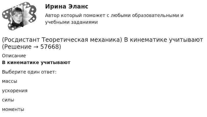      
            Описание
            В кинематике учитываютВыберите один ответ:массы ускорения силы моменты    
            
            
            (Росдистант Теоретическая механика) В кинематике не учитывают(Росдистант Теоретическая механика) В кинематике учитывают(Росдистант Теоретическая механика) В формулу для определения силы тяжести твердого тела входит(Росдистант Теоретическая механика) Дан закон К = t2 + 5t – 63 (кг·м/с) изменения количества движения механической системы вдоль горизонтальной оси Х под действием горизонтальной силы, направленной также по оси Х. Тогда в момент времени 2 с(Росдистант Теоретическая механика) Динамика рассматривает(Росдистант Теоретическая механика) Диск с моментом инерции 3 кг ∙ м2 вращается с начальной скоростью 1 рад/с вокруг оси симметрии, проходящей перпендикулярно диску под действием крутящего момента. Закон изменения крутящего момента, действующего(Росдистант Теоретическая механика) Кинетическая энергия механической системы тел Т = (хў)2 + (уў)2 (Дж), где х - обобщенная координата тела 6, а у - обобщенная координата тела 1. Тела 1 и 6 совершают прямолинейные движения. Обобщенная силаРОСДИСТАНТ. Теоретическая механика 1. Промежуточный тест 1.[Росдистант] Теоретическая механика 2.Итоговый тест Росдистант ТГУ[Росдистант] Теоретическая механика 2.Итоговый тест Росдистант ТГУ 2023г [Росдистант] Теоретическая механика 2 (ПРОМЕЖУТОЧНЫЕ ТЕСТЫ 1,2,3,4,5,6,7,8) Росдистант ТГУ 2023 г.{Росдистант} Теоретическая механика 2 Промежуточный тест 1{Росдистант} Теоретическая механика 2 Промежуточный тест 2[Росдистант] Теоретическая механика 2 (тесты, вопросы, ответы)