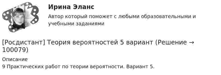     
            Описание
            9 Практических работ по теории вероятности. Вариант 5.   
            
            
            [Росдистант] Теория вероятностей 1 вариант[Росдистант] Теория вероятностей 5 вариантРосдистант. Теория вероятностей и математическая статистика 1. Практическая работа №1[Росдистант] Теория вероятностей и математическая статистика 2.Итоговый тест Росдистант ТГУ 2022[Росдистант] Теория вероятностей и математическая статистика 2 (практические задания, вариант 2)[Росдистант] Теория государства и права 1 (ПРОМЕЖУТОЧНЫЕ ТЕСТЫ) Росдистант ТГУ 2023 г.[Росдистант] Теория и методика физической культуры 1 (783) (контрольная работа, практические задания)[Росдистант] Теория бухгалтерского учета (2758) (контрольная работа, практические задания)((Росдистант)) Теория бухгалтерского учета и анализа 1 (итоговый тест)[Росдистант]Теория бухгалтерского учета и анализа 1.Итоговый тест Росдистант ТГУ[Росдистант] Теория бухгалтерского учёта и анализа 2 (944) (итоговый тест, вопросы, ответы)((Росдистант)) Теория бухгалтерского учёта и анализа 2 (Задания 1,2,3).((Росдистант)) Теория бухгалтерского учёта и анализа 2 (Итоговый тест)[Росдистант]Теория бухгалтерского учёта и анализа 2.Итоговый тест Росдистант ТГУ (70 вопросов)