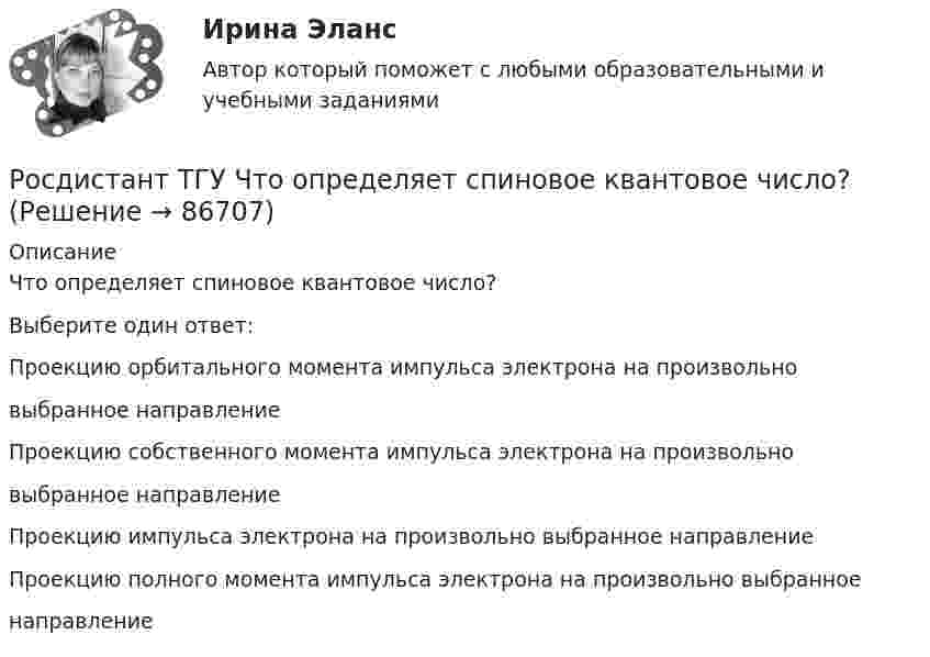      
            Описание
            Что определяет спиновое квантовое число?Выберите один ответ:Проекцию орбитального момента импульса электрона на произвольновыбранное направлениеПроекцию собственного момента импульса электрона на произвольновыбранное направлениеПроекцию импульса электрона на произвольно выбранное направлениеПроекцию полного момента импульса электрона на произвольно выбранноенаправление   
            
            
            РОСДИСТАНТ ТГУ Частица движется равноускорено в координатной плоскости XY с начальной скоростью и ускорением . Найти модули векторов скорости v , тангенциального a и нормального na ускорений, а также радиус кривизны траектории R в момент времени t.Росдистант ТГУ Что определяет спиновое квантовое число?РОСДИСТАНТ ТГУ Шар массой m, летящий со скоростью v, сталкивается с неподвижным шаром массой m. После удара шары разлетаются под углом друг к другу. Удар абсолютно упругий, столкновение происходит в горизонтальной плоскости. Найти скоростьРосдистант. ТГУ. Экология. Практические задания 1-9. Вариант 1Росдистант. ТГУ. Экология. Практические задания 1-9. Вариант 6Росдистант ТГУ--Эконометрика--Практическое задание 1--Вариант 1Росдистант ТГУ--Эконометрика--Практическое задание 1--Вариант 10Росдистант ТГУ--Физика 3--Практическое задание 2--Вариант 13Росдистант ТГУ--Физика 3--Практическое задание 2--Вариант 14Росдистант ТГУ--Физика 3--Практическое задание 2--Вариант 20Росдистант ТГУ--Физика 3--Практическое задание 2--Вариант 3РОСДИСТАНТ ТГУ Физика. Электричество и магнетизм (ответы на промежуточные тесты)Росдистант (ТГУ) Физико-химические процессы в биосфере ВКСРосдистант. ТГУ. Физиологические основы безопасности жизнедеятельности. Практические задания. Вариант 1 (буква А)