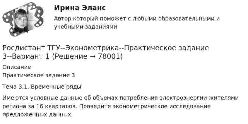     
            Описание
            Практическое задание 3Тема 3.1. Временные рядыИмеются условные данные об объемах потребления электроэнергии жителями региона за 16 кварталов. Проведите эконометрическое исследование предложенных данных.   
            
            
            Росдистант ТГУ--Эконометрика--Практическое задание 2--Вариант 6Росдистант ТГУ--Эконометрика--Практическое задание 3--Вариант 1Росдистант ТГУ--Эконометрика--Практическое задание 3--Вариант 15Росдистант ТГУ--Эконометрика--Практическое задание 3--Вариант 23Росдистант ТГУ--Эконометрика--Практическое задание 3--Вариант 3Росдистант ТГУ--Эконометрика--Практическое задание 3--Вариант 4Росдистант ТГУ--Эконометрика--Практическое задание 3--Вариант 6Росдистант ТГУ--Эконометрика--Практическое задание 1--Вариант 5Росдистант ТГУ--Эконометрика--Практическое задание 1--Вариант 5Росдистант ТГУ--Эконометрика--Практическое задание 1--Вариант 6Росдистант ТГУ--Эконометрика--Практическое задание 2--Вариант 1Росдистант ТГУ--Эконометрика--Практическое задание 2--Вариант 14Росдистант ТГУ--Эконометрика--Практическое задание 2--Вариант 18Росдистант ТГУ--Эконометрика--Практическое задание 2--Вариант 3