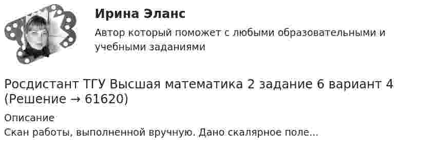      
            Описание
            Скан работы, выполненной вручную. Дано скалярное поле...   
            
            
            Росдистант ТГУ Высшая математика 2 задание 5 вариант 4 Росдистант ТГУ Высшая математика 2 задание 6 вариант 4 Росдистант. ТГУ. Высшая математика 3. (1,2,3,4 Промежуточные тесты)Росдистант (ТГУ) Высшая математика 3 ВКС Вариант 15Росдистант. ТГУ. Высшая математика 3. Все тестыРОСДИСТАНТ ТГУ Геодезия 1РОСДИСТАНТ ТГУ Геодезия 1 Итоговый тест 40 вопросовРосдистант ТГУ--ВКС Практические задания--Физика 3 (подробное решение 9 заданий +ответ в WORD)Росдистант ТГУ В чем заключается третий закон внешнего фотоэффекта?РОСДИСТАНТ ТГУ Высшая математика 1 Практические задания Вариант 9 декабрь 2023Росдистант (ТГУ) Высшая математика 2 вариант 1-5Росдистант. ТГУ. Высшая математика 2. Задание 1. Вариант 9Росдистант ТГУ Высшая математика 2 задание 2 вариант 4 Росдистант ТГУ Высшая математика 2 задание 3 вариант 4 
