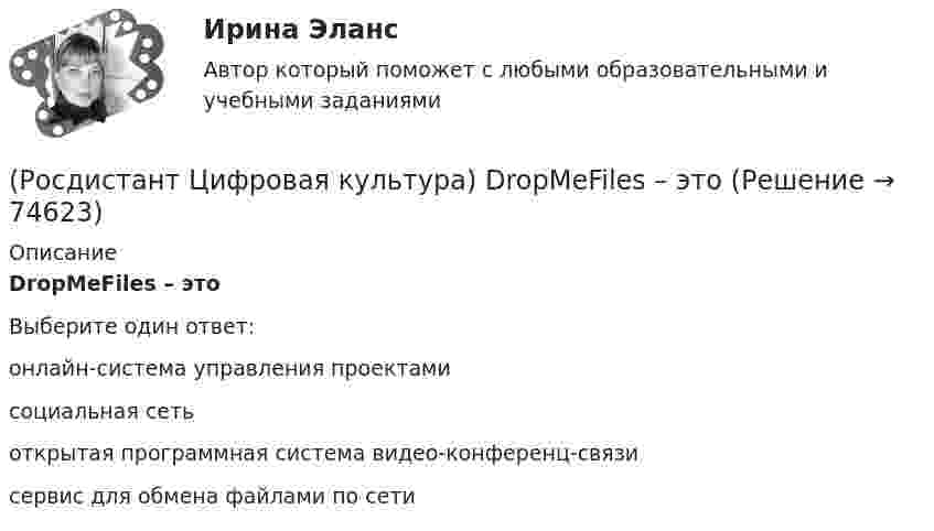      
            Описание
            DropMeFiles – этоВыберите один ответ:онлайн-система управления проектами социальная сеть открытая программная система видео-конференц-связи сервис для обмена файлами по сети    
            
            
            (Росдистант Цифровая культура) Canva – это(Росдистант Цифровая культура) DropMeFiles – это(Росдистант Цифровая культура) DropSend – это(Росдистант Цифровая культура) Miniplan – это(Росдистант Цифровая культура) MoodleCloud – это(Росдистант Цифровая культура) OnlineTestPad – это (сервис для организации дистанционного обучения / онлайн-блокнот / сервис для навигации по цифровой среде / сервис для управления проектами)(Росдистант Цифровая культура) OnlineTestPad – это (сервис для организации и проведения тестирования / онлайн-блокнот / сервис для навигации по цифровой среде / сервис для управления проектами)Росдистант. Химия. Тесты (1-15).[Росдистант] Химия (ТЕСТЫ) Росдистант ТГУ[Росдистант] Химия (ТЕСТЫ) Росдистант ТГУ[Росдистант] Ценные бумаги и производные финансовые инструменты (контрольная работа, практические задания)[Росдистант] Цены и ценообразование (942) (промежуточные и итоговый тесты, вопросы, ответы)[Росдистант]Цены и ценообразование.Итоговый тест Росдистант ТГУ 2023г[Росдистант] Цены и ценообразование (контрольная работа, практические задания)