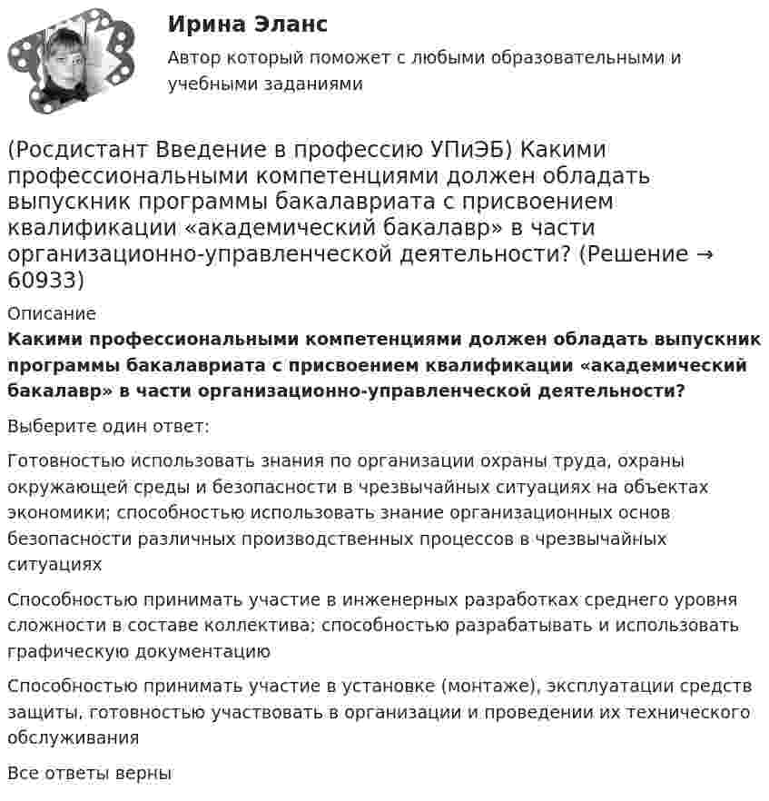      
            Описание
            Какими профессиональными компетенциями должен обладать выпускник программы бакалавриата с присвоением квалификации «академический бакалавр» в части организационно-управленческой деятельности?Выберите один ответ:Готовностью использовать знания по организации охраны труда, охраны окружающей среды и безопасности в чрезвычайных ситуациях на объектах экономики; способностью использовать знание организационных основ безопасности различных производственных процессов в чрезвычайных ситуациях Способностью принимать участие в инженерных разработках среднего уровня сложности в составе коллектива; способностью разрабатывать и использовать графическую документацию Способностью принимать участие в установке (монтаже), эксплуатации средств защиты, готовностью участвовать в организации и проведении их технического обслуживания Все ответы верны   
            
            
            (Росдистант Введение в профессию УПиЭБ) Какие трудовые функции специалиста по противопожарной профилактике утверждены Приказом от 28 октября 2014 г. № 814н Министерства труда и социальной защиты Российской Федерации об утверждении профессионального(Росдистант Введение в профессию УПиЭБ) Какими профессиональными компетенциями должен обладать выпускник программы бакалавриата с присвоением квалификации «академический бакалавр» в части организационно-управленческой деятельности?(Росдистант Введение в профессию УПиЭБ) Какими профессиональными компетенциями должен обладать выпускник программы бакалавриата с присвоением квалификации «академический бакалавр» в части сервисно-эксплуатационной деятельности?(Росдистант Введение в профессию УПиЭБ) Какими профессиональными компетенциями должен обладать выпускник программы бакалавриата с присвоением квалификации «академический бакалавр» в части экспертной, надзорной и инспекционно-аудиторской деятельности?(Росдистант Введение в профессию УПиЭБ) К видам деятельности в области промышленной безопасности относятся(Росдистант Введение в профессию УПиЭБ) К каким видам профессиональной деятельности готовятся выпускники программ бакалавриата с присвоением квалификации «академический бакалавр»?(Росдистант Введение в профессию УПиЭБ) К каким факторам относятся химические вещества и смеси, измеряемые в воздухе рабочей зоны и на кожных покровах работников?(Росдистант Введение в профессию УПиЭБ) Государственная экспертиза условий труда – это оценка соответствия объекта экспертизы(Росдистант Введение в профессию УПиЭБ) Государственное управление охраной труда на территориях субъектов Российской Федерации осуществляетсяРОСДИСТАНТ/Введение в профессию УПиЭБ/  Задания 1-7, вариант 1 + презентацияРОСДИСТАНТ/Введение в профессию УПиЭБ/ Задания 1-7, вариант 9 + презентация(Росдистант Введение в профессию УПиЭБ) Заказ и приемку пожарной техники, огнетушащих средств, оборудования и пожарно-технического имущества осуществляет(Росдистант Введение в профессию УПиЭБ) За проведение противопожарной пропаганды и обучение населения мерам пожарной безопасности отвечает(Росдистант Введение в профессию УПиЭБ) Какие из перечисленных служб и агентств являются подведомственными Минприроды России?