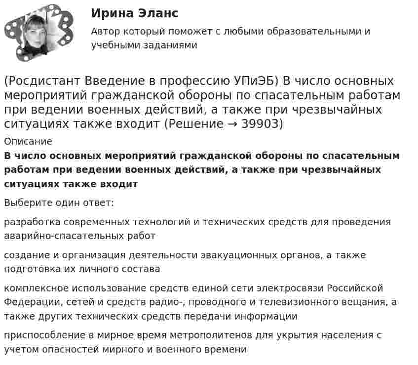      
          Описание
          В число основных мероприятий гражданской обороны по спасательным работам при ведении военных действий, а также при чрезвычайных ситуациях также входитВыберите один ответ:разработка современных технологий и технических средств для проведения аварийно-спасательных работ создание и организация деятельности эвакуационных органов, а также подготовка их личного состава комплексное использование средств единой сети электросвязи Российской Федерации, сетей и средств радио-, проводного и телевизионного вещания, а также других технических средств передачи информации приспособление в мирное время метрополитенов для укрытия населения с учетом опасностей мирного и военного времени   
            
            
            (Росдистант Введение в профессию УПиЭБ) В случае причинения вреда жизни и здоровью работника при исполнении им трудовых обязанностей(Росдистант Введение в профессию УПиЭБ) В число основных мероприятий гражданской обороны по спасательным работам при ведении военных действий, а также при чрезвычайных ситуациях также входит(Росдистант Введение в профессию УПиЭБ) В чьи задачи входит подготовка проектов нормативных правовых актов МЧС России в области пожарной безопасности?(Росдистант Введение в профессию УПиЭБ) В чьи обязанности входит применение прошедших обязательную сертификацию или декларирование соответствия в установленном законодательством Российской Федерации о техническом регулировании порядке средств(Росдистант Введение в профессию УПиЭБ) В чьи полномочия входит ведение государственного учета особо охраняемых природных территорий, в том числе природных комплексов и объектов, а также природных ресурсов с учетом их экологической значимости?(Росдистант Введение в профессию УПиЭБ) В чьи полномочия входит предъявление исков о возмещении вреда окружающей среде, причиненного в результате нарушения законодательства в области охраны окружающей среды?(Росдистант Введение в профессию УПиЭБ) В чьи полномочия входит участие в порядке, установленном нормативными правовыми актами Российской Федерации, в осуществлении государственного экологического мониторинга (государственного мониторинга(Росдистант Введение в профессию УПиЭБ) Антропогенный объект – это(Росдистант Введение в профессию УПиЭБ) Безопасные условия труда – этоРосдистант. Введение в профессию УПиЭБ вар. 15, 16(Росдистант Введение в профессию УПиЭБ) Ведение гражданской обороны осуществляется в Российской Федерации на основе(Росдистант Введение в профессию УПиЭБ) Ведение журнала учета мероприятий по контролю и надзору входит в обязанности(Росдистант Введение в профессию УПиЭБ) Вести реестр районов захоронения грунта, извлеченного при проведении дноуглубительных работ, во внутренних морских водах и в территориальном море Российской Федерации является одной из функций(Росдистант Введение в профессию УПиЭБ) Взаимодействие с субъектами Российской Федерации по вопросам охраны окружающей среды входит в полномочия