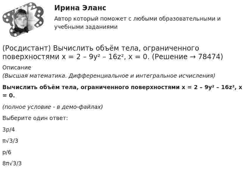     
            Описание
            (Высшая математика. Дифференциальное и интегральное исчисления)Вычислить объём тела, ограниченного поверхностями x = 2 – 9y² – 16z², x = 0.(полное условие - в демо-файлах)Выберите один ответ:3p/4π√3/3p/68π√3/3   
            
            
            (Росдистант) Вычислить объём тела, образованного вращением вокруг оси OY фигуры, ограниченной линиями x = y², x = 1.(Росдистант) Вычислить объём тела, ограниченного поверхностями x = 2 – 9y² – 16z², x = 0.(Росдистант) Вычислить объём тела, ограниченного поверхностями x = 2 – √y² + 9z², x = 0.(Росдистант) Вычислить объём тела, ограниченного поверхностями x = 3 + y² + 2z², x = 4.(Росдистант) Вычислить объём тела, ограниченного поверхностями z = 1 + √4x² + y², z = 2.(Росдистант) Вычислить объём тела, ограниченного поверхностями z = 2 + x² + 9y², z = 4.(Росдистант) Вычислить определитель | 3 5 1 6 / 2 1 2 8 / 3 1 7 1 / 2 3 3 2 |(Росдистант) Вычислите предел lim(x→3) (x – 3) / (x + 3).(Росдистант) Вычислите предел lim(x→5–0) |x – 5| / (x – 5).(Росдистант) Вычислите предел lim(x→∞) (5x⁵ + x³) / (3x⁴ + 4).(Росдистант) Вычислите предел lim(x→∞) (x² – 3x + 1) / (2x² – 7x).(Росдистант) Вычислите предел с помощью правила Лопиталя lim(x→0) ln cosx / x.(Росдистант) Вычислить 2i × (k – 5j)(Росдистант) Вычислить lim(x→0) arcsin4x / arctg2x.