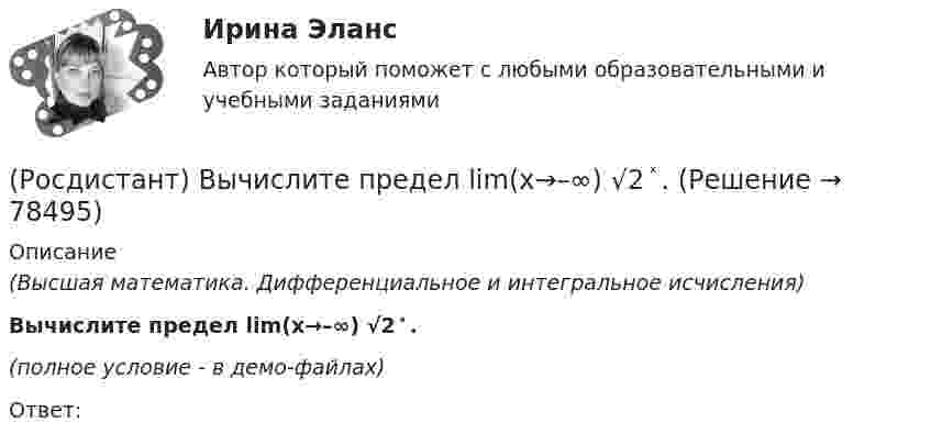     
            Описание
            (Высшая математика. Дифференциальное и интегральное исчисления)Вычислите предел lim(x→–∞) √2 ͯ .(полное условие - в демо-файлах)Ответ:    
            
            
            (Росдистант) Вычислите предел lim(x→1) (x – 1) / (x² + x – 2).(Росдистант) Вычислите предел lim(x→–∞) √2 ͯ .(Росдистант) Вычислите предел lim(x→2) (x² – 4) / (x – 2).(Росдистант) Вычислите предел lim(x→3) (x – 3) / (x + 3).(Росдистант) Вычислите предел lim(x→5–0) |x – 5| / (x – 5).(Росдистант) Вычислите предел lim(x→∞) (5x⁵ + x³) / (3x⁴ + 4).(Росдистант) Вычислите предел lim(x→∞) (x² – 3x + 1) / (2x² – 7x).(Росдистант) Вычислите несобственный интеграл или установите его расходимость:   ∫(0,2) x³dx / √4 – x².(Росдистант) Вычислите несобственный интеграл или установите его расходимость:   ∫(0,∞) xdx / (x²+4).(Росдистант) Вычислите несобственный интеграл или установите его расходимость:   ∫(1,e²) dx / x √lnx .(Росдистант) Вычислите несобственный интеграл или установите его расходимость:   ∫(2,∞) dx / x√2.(Росдистант) Вычислите несобственный интеграл или установите его расходимость:   ∫(2,∞) xdx / √(x²+5)³.(Росдистант) Вычислите определитель матрицы  K = (2 –1 –1 / 3 4 –2 / 3 –2 4)(Росдистант) Вычислите определитель матрицы  M = | 1 2 2 / 0 1 6 / 1 3 3 |