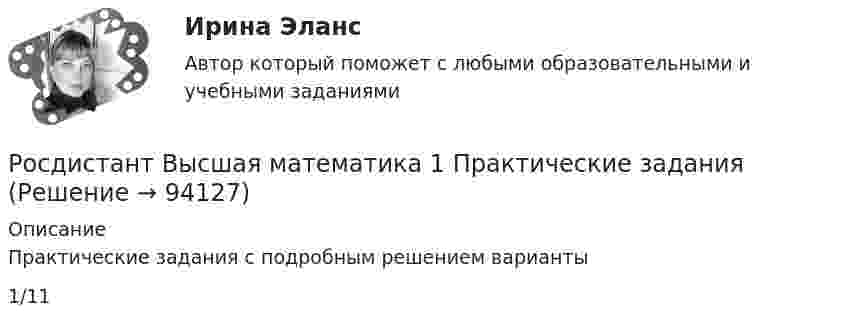      
            Описание
            Практические задания с подробным решением варианты 1/11   
            
            
            РОСДИСТАНТ. Высшая математика-1. НОВОЕ практическое задание для ВКС. Вариант 9 Фамилия на КРосдистант Высшая математика 1 Практические заданияРосдистант. Высшая математика 1. Практические задания 1-2. Вариант 14 (буква П)Росдистант. Высшая математика 1. Практическое задание 1. Вариант 19 (Ф, Э)Росдистант Высшая математика 1 Промежуточный тестРосдистант. Высшая математика 1. Тест (80 вопросов)[Росдистант] Высшая математика 2 (2023 г.) (задание 2) 5 вариант [Росдистант] Высшая математика 1.Итоговый тест Росдистант ТГУ 2023г РОСДИСТАНТ. Высшая математика-1. НОВОЕ практическое задание для ВКС. Вариант 10РОСДИСТАНТ. Высшая математика-1. НОВОЕ практическое задание для ВКС. Вариант 11РОСДИСТАНТ. Высшая математика-1. НОВОЕ практическое задание для ВКС. Вариант 11РОСДИСТАНТ. Высшая математика-1. НОВОЕ практическое задание для ВКС. Вариант 14РОСДИСТАНТ. Высшая математика-1. НОВОЕ практическое задание для ВКС. Вариант 16РОСДИСТАНТ. Высшая математика-1. НОВОЕ практическое задание для ВКС. Вариант 2
