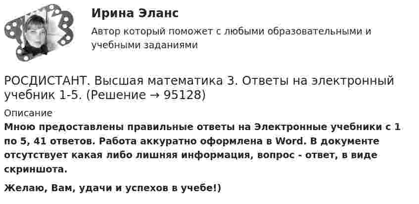      
            Описание
            Мною предоставлены правильные ответы на Электронные учебники с 1 по 5, 41 ответов. Работа аккуратно оформлена в Word. В документе отсутствует какая либо лишняя информация, вопрос - ответ, в виде скриншота.Желаю, Вам, удачи и успехов в учебе!)   
            
            
            [Росдистант] Высшая математика 3 (контрольная работа, практические задания, вариант 9)РОСДИСТАНТ. Высшая математика 3. Ответы на электронный учебник 1-5.[Росдистант] Высшая математика 3. Практические заданияРОСДИСТАНТ. ВЫСШАЯ МАТЕМАТИКА 3. Практические задания 1-6.ВАРИАНТ 1.Росдистант. Высшая математика 3. Практические задания 1-6 (Вариант 5)РОСДИСТАНТ. ВЫСШАЯ МАТЕМАТИКА 3. Практические задания 1-6. ВАРИАНТ 5[Росдистант] Высшая математика 3.Практическое задание 1 (2 задачи) 2023г[Росдистант] Высшая математика 3. Итоговый тест 2023г[Росдистант] Высшая математика 3.Итоговый тест Росдистант ТГУ 2022г [Росдистант] Высшая математика 3 (контрольная работа, практические задания, вариант 1)[Росдистант] Высшая математика 3 (контрольная работа, практические задания, вариант 2)[Росдистант] Высшая математика 3 (контрольная работа, практические задания, вариант 4)[Росдистант] Высшая математика 3 (контрольная работа, практические задания, вариант 5)[Росдистант] Высшая математика 3 (контрольная работа, практические задания, вариант 6)