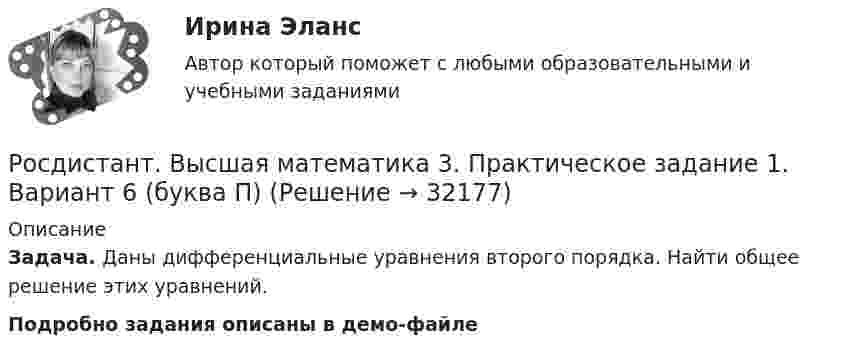     
          Описание
          Задача. Даны дифференциальные уравнения второго порядка. Найти общее решение этих уравнений.Подробно задания описаны в демо-файле  
            
            
            [Росдистант] Высшая математика 3.Практическое задание 1 (2 задачи) 2023гРосдистант. Высшая математика 3. Практическое задание 1. Вариант 6 (буква П)Росдистант. Высшая математика 3. Практическое задание 1. Вариант 6 (буква П)[Росдистант] Высшая математика 3.Практическое задание 2 (2 задачи) 2023гРосдистант. Высшая математика 3. Практическое задание 2. Вариант 6 (буква П)[Росдистант] Высшая математика 3.Практическое задание 3 2023г[Росдистант] Высшая математика 3.Практическое задание 4 (2 задачи) 2023г[Росдистант] Высшая математика 3 (контрольная работа, практические задания, вариант 6)[Росдистант] Высшая математика 3 (контрольная работа, практические задания, вариант 8)[Росдистант] Высшая математика 3 (контрольная работа, практические задания, вариант 9)РОСДИСТАНТ. Высшая математика 3. Ответы на электронный учебник 1-5.[Росдистант] Высшая математика 3. Практические заданияРОСДИСТАНТ. ВЫСШАЯ МАТЕМАТИКА 3. Практические задания 1-6.ВАРИАНТ 1.Росдистант. Высшая математика 3. Практические задания 1-6 (Вариант 5)