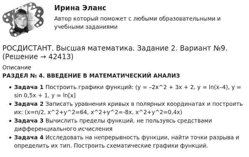    
          Описание
           РАЗДЕЛ № 4. ВВЕДЕНИЕ В МАТЕМАТИЧЕСКИЙ АНАЛИЗЗадача 1 Построить графики функций: (y = –2x^2 + 3x + 2, y = ln(x–4), y = sin 0,5x + 1, y = ln[х]Задача 2 Записать уравнения кривых в полярных координатах и построить их: (х=п/2, х^2+y^2=64, х^2+y^2=-8х, х^2+y^2=0,4х)Задача 3 Вычислить пределы функций, не пользуясь средствами дифференциального исчисленияЗадача 4 Исследовать на непрерывность функции, найти точки разрыва и определить их тип. Построить схематические графики функций.  
            
            
            РОСДИСТАНТ. Высшая математика. Задание 1. Вариант №9.РОСДИСТАНТ. Высшая математика. Задание 2. Вариант №9.🔥 (Росдистант / Высшая математика. Избранные разделы высшей математики / 2023, декабрь / Курс с ВКС) Практические задания 1,2,3,4 (новые) / Без вариантов🔥 (Росдистант / Высшая математика. Избранные разделы высшей математики / 2023, декабрь / Курс с ВКС) Практические задания 1,2,3 (новые) / Фамилия на А (Вариант 1)🔥 (Росдистант / Высшая математика. Избранные разделы высшей математики / 2023, декабрь / Курс с ВКС) Практические задания 1,2,3 (новые) / Фамилия на Б (Вариант 2)🔥 (Росдистант / Высшая математика. Избранные разделы высшей математики / 2023, декабрь / Курс с ВКС) Практические задания 1,2,3 (новые) / Фамилия на Ж, З (Вариант 7)🔥 (Росдистант / Высшая математика. Избранные разделы высшей математики / 2023, декабрь / Курс с ВКС) Практические задания 1,2,3 (новые) / Фамилия на И (Вариант 8)🔥 (Росдистант / Высшая математика. Дифференциальное и интегральное исчисления / 2023, декабрь / Курс с ВКС) Практические задания 1,2,3 (новые) / Фамилия на К (Вариант 9)🔥 (Росдистант / Высшая математика. Дифференциальное и интегральное исчисления / 2023, декабрь / Курс с ВКС) Практические задания 1,2,3 (новые) / Фамилия на М (Вариант 11)🔥 (Росдистант / Высшая математика. Дифференциальное и интегральное исчисления / 2023, декабрь / Курс с ВКС) Практические задания 1,2,3 (новые) / Фамилия на П (Вариант 14)🔥 (Росдистант / Высшая математика. Дифференциальное и интегральное исчисления / 2023, декабрь / Курс с ВКС) Практические задания 1,2,3 (новые) / Фамилия на С, Ш (Вариант 16)🔥 (Росдистант / Высшая математика. Дифференциальное и интегральное исчисления / 2023, декабрь / Курс с ВКС) Практические задания 1,2,3 (новые) / Фамилия на Ф, Э (Вариант 19)🔥 (Росдистант / Высшая математика. Дифференциальное и интегральное исчисления / 2023, ноябрь / Курс с ВКС) Практические задания / Вариант 4 (Фамилия на Г, О, Ш)(Росдистант) (Высшая математика. Дифференциальное и интегральное исчисления)  Найдите интеграл ∫2 cos(x/2) dx.