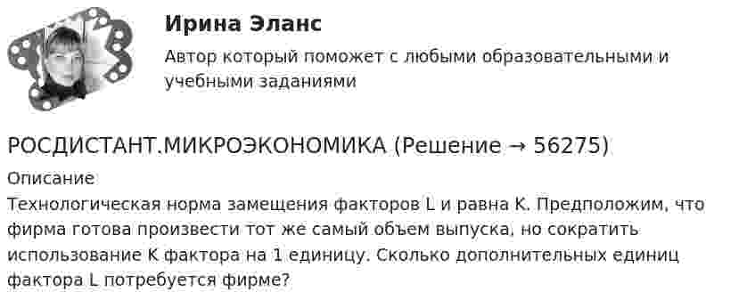     
            Описание
            Технологическая норма замещения факторов L и равна K.  Предположим, что фирма готова произвести тот же самый объем выпуска, но сократить использование K фактора на 1 единицу. Сколько дополнительных единиц фактора L потребуется фирме?   
            
            
            РОСДИСТАНТ.МИКРОЭКОНОМИКАРОСДИСТАНТ.МИКРОЭКОНОМИКАРОСДИСТАНТ.МИКРОЭКОНОМИКА[Росдистант] Микроэкономика (2690) (контрольная работа, практические задания, вариант 1)[Росдистант] Микроэкономика (2690) (контрольная работа, практические задания, вариант 2)[Росдистант] Микроэкономика (2690) (контрольная работа, практические задания, вариант 5)[Росдистант] Микроэкономика (2690) (контрольная работа, практические задания, вариант 6)(Росдистант Механика) Свободное твердое тело имеет[Росдистант] Механика. Теоретическая механика (промежуточные тесты, 292 вопроса, ответы)(Росдистант) Механический смысл производной 2-го порядка состоит в том, что она естьРОСДИСТАНТ.МИКРОЭКОНОМИКАРОСДИСТАНТ.МИКРОЭКОНОМИКАРОСДИСТАНТ.МИКРОЭКОНОМИКАРОСДИСТАНТ.МИКРОЭКОНОМИКА