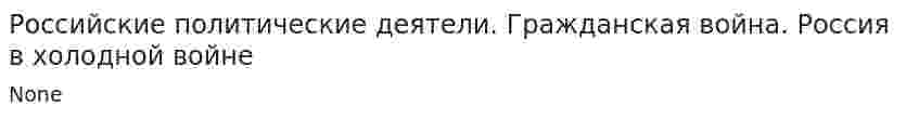 Российские политические деятели. Гражданская война. Россия в холодной войне