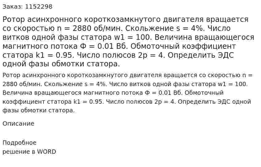Ротор асинхронного короткозамкнутого двигателя вращается со скоростью n = 2880 об/мин. Скольжение s = 4%. Число витков одной фазы статора w1 = 100. Величина вращающегося магнитного потока Ф = 0.01 Вб. Обмоточный коэффициент статора k1 = 0.95. Число полюсов 2p = 4. Определить ЭДС одной фазы обмотки статора. 