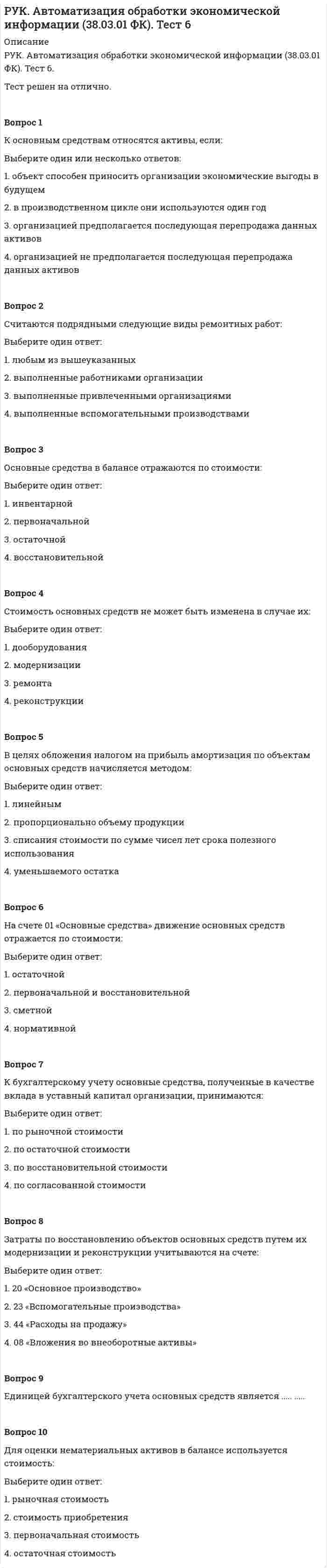     
          Описание
          РУК. Автоматизация обработки экономической информации (38.03.01 ФК). Тест 7.Тест решен на отлично.Вопрос 1Уставный капитал – это:Выберите один ответ: 1. совокупность вкладов его участников 2. совокупность выделенных организации государственным или муниципальным органом средств 3. совокупность вкладов в денежном выражении учредителей, которые вносятся при создании организации  4. совокупность паевых взносов членов производственного или потребительского кооператива для совместного ведения предпринимательской деятельностиВопрос 2Уставный капитал вновь созданной организации отражается в бухгалтерском учете в том отчетном периоде:Выберите один ответ: 1. в котором произведена государственная регистрация организации  2. когда учредители решили зарегистрировать организацию 3. в котором поступили вклады от учредителей 4. когда подписан учредительный договорВопрос 3Государственные муниципальные унитарные предприятия формируют:Выберите один ответ: 1. складочный капитал 2. паевой фонд 3. уставный фонд  4. уставный капиталВопрос 4Распределение сумм добавочного капитала между учредителями организации отражается записью:Выберите один ответ: 1. Дт 82 Кт 75 2. Дт 83 Кт 75  3. Дт 83 Кт 80 4. Дт 83 Кт 70Вопрос 5К доходам от обычных видов деятельности относят:Выберите один ответ: 1. поступления от выдачи кредитов и займов 2. курсовые разницы 3. выручка от продажи продукции, товаров  4. поступления от продажи основных средствВопрос 6Списание расходов на продажу продукции отражается записью:Выберите один ответ: 1. Дт 44 Кт 90 2. Дт 91 Кт 44 3. Дт 90 Кт 44  4. Дт 44 Кт 91Вопрос 7К расходам по обычным видам деятельности относят расходы:Выберите один ответ: 1. управленческие 2. коммерческие 3. связанные с продажей и выбытием основных средств 4. связанные с приобретением производственных запасов Вопрос 8Учет финансовых результатов осуществляется на счетах:Выберите один или несколько ответов: 1. 91 «Прочие доходы и расходы»  2. 84 «Нераспределенная прибыль (непокрытый убыток) 3. 90 «продажи»  4. 83 «Добавочный капитал»Вопрос 9Расходы организации в зависимости от их характера, условий осуществления и направлений деятельности организации подразделяются на: расходы по обычным видам деятельности и .... .....Вопрос 10Доходы организации в зависимости от их характера, условий осуществления и направлений деятельности организации подразделяются на: расходы по обычным видам деятельности и .... .....  
            
            
            РУК. Автоматизация обработки экономической информации (38.03.01 ФК). Тест 7РУК. Автоматизация обработки экономической информации (38.03.01 ФК). Тест 8РУК. БУХГАЛТЕРСКИЙ ФИНАНСОВЫЙ УЧЕТ. Практическое задание № 5. ТЕМА 5. УЧЕТ ТРУДА И ЗАРАБОТНОЙ ПЛАТЫРУК. БУХГАЛТЕРСКИЙ ФИНАНСОВЫЙ УЧЕТ. Практическое задание №9. ТЕМА 9. УЧЕТ КАПИТАЛА И ЦЕЛЕВОГО ФИНАНСИРОВАНИЯРУК. Корпоративные финансы (38.03.01 МЫТ ФК). Тест 1РУК. Менеджмент (38.03.01 МЫТ ФК). Тест1.РУК. Менеджмент (38.03.01 МЫТ ФК). Тест 10Росдистатнт Тесты Электроэнергетические системы и сетиРоссия и государства, сформировавшиеся из республик бывшего СССР, согласно классификации Организации Объединенных Наций, относятся к …Россия начала XX в. …РУДН Латинский язык - Микроконтроль 1РУК. Автоматизация обработки экономической информации (38.03.01 ФК). Тест 3РУК. Автоматизация обработки экономической информации (38.03.01 ФК). Тест 4РУК. Автоматизация обработки экономической информации (38.03.01 ФК). Тест 5