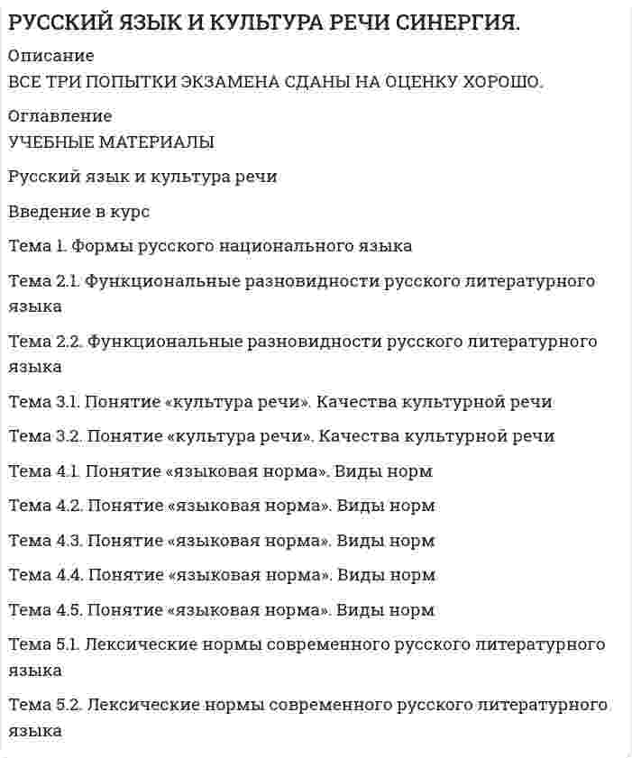     
          Описание
          Файл содержит 60 вопросов и ответов (из 2 попыток. каждая решена на 90 баллов).  дата сдачи: лето-осень 2020 г. Правильные ответы напечатаны и выделены цветом. 
          Оглавление
          Нормативным является согласование прилагательного с несклоняемым существительным в конструкции «…»талантливая маэстро забавное шимпанзе военный атташе финское салямиВ каком слове на месте пропуска пишется буква З? сделать и... подтишка; не... держанный; чере... чур строгий; бе... возмездныйМетафоричность, многозначность, использование разных стилевых пластов лексики – это характерные черты ...  официально-делового стиля разговорной речи научного стиляязыка художественной литературыЛексические нормы – это правила ...Словоупотребления, т. е. правила употребления слов в тех значениях, которые они имеют в языке, уместного использования слов в той или иной коммуникативной ситуации Регулирующие постановку ударения в словахУстанавливающие единообразную передачу звукового языка на письмеОбразования форм различных частей речи (рода, числа, падежа)Вариант языка, используемый в непринуждённом общении между представителями профессиональных и некоторых социальных групп, - это ...социальный диалектпросторечиелитературный языктерриториальный диалектСогласно нормам литературного языка, принятым в условиях официального общения, ударение падает на второй слог в слове...со-бра-лапре-ми-ро-вать(ты) вклю-чишьо-бле-гчить Культура речи - это...раздел языкознания, изучающий общение между представителями разных национальностей на региональном и мировом уровняхраздел языкознания, занимающийся проблемами нормализации речи, разрабатывающий рекомендации по умелому пользованию языкомимитация определенного стиля речи путем использования характерных для него средств выражения (слов, оборотов, синтаксических конструкций)совокупность наук, изучающих духовную культуру какого-либо народа, выраженную в слове и закрепленную в письменном тексте Вместо слова «костный» нужно употребить слово «костяной» в предложении… Живая костная ткань человеческого организма пропитана минеральными солямиКостный панцирь черепахи очень проченВ ежедневный рацион животных должна входить костная мука Я увидел красивый костный ножФункциональная разновидность русского литературного языка, которая обслуживает неформальное общение носителей литературного языка в условиях межличностной коммуникации называется...Разговорной речьюНаучным стилемОфициально-деловым стилемПублицистическим стилемПризыв или обращение в лаконичной форме, выражающее руководящую идею, требование – это ... ЛозунгЭссеВоззваниеПолитический памфлетФункциональная разновидность русского литературного языка, обслуживающая сферу общественно-политической деятельности, наиболее полно и последовательно реализуемая в языке газет, называется...научным стилемразговорной речьюофициально-деловым стилемпублицистическим стилемСредство общения русской нации как исторически сложившейся устойчивой общности людей, обьединенных единством территории, экономики, культуры,- это ...Национальный языкЛитературный языкСоциальный диалектПросторечие В отрывке из стихотворения В.Брюсова используется такая фигура речи, как ...Так много думано, исполнено так мало.Ошибка в употреблении числительного допущена в конструкции: 1) пятеро малышей 2) шестеро студенток 3) двое брюк 4) семеро козлятВсе формы степеней сравнения прилагательных являются нормативными в ряду ... высший -самый высокий -наиболее высочайший -выше всех более смелый -смелее -смелее всех -самый смелый самый глубокий -глубже-более глубже –глубочайшийкороче -более короткий -самый кратчайший -наиболее короткийКрупное стихотворное произведение с повествовательным или лирическим сюжетом, обычно на историческую тему, называется ...ОдаВодевильПоэмаСонетСравнительная степень имени прилагательного  образуется путем прибавления ...слова <u style=color: rgb(38, 38, 38);>самый</u> к основе исходной, положительной степеник основе исходной, положительной степени суффиксов -ейш; -айшслов наиболее, наименее к основе исходной, положительной степеник основе исходной, положительной степени суффиксов -ее (-ей); -е; -ше (-же)Слова расходник («расходный ордер) безнал (безналичный расчёт),нал («наличные деньги) часто используемые в устной деловой речи, относятся к ...Литературной книжной лексикеПрофессионализмамЛитературной разговорной лексикеДиалектизмамК официально-деловому стилю относится ... УставПовестьАннотацияДиссертацияСогласный звук [н] произносится в слове...Дерма[н]тинПрете[н]дентИнци[н]дентпреце[н]дентОрфоэпические нормы регулируют ...правила словоупотребленияпроизношение гласных и согласных звуковобразование форм словправила построения словосочетаний и предложенийОдна из форм существования языка, служащая средством общения в основном малообразованной части городского населения – это...Литературный диалектТерриториальный диалектСоциальный диалектПросторечие Морфологические нормы – это правила ...Образования форм различных частей речи (рода, числа, падежа)Употребления слов в тех значениях, которые они имеют в языке, уместного использования слов в той или иной коммуникативной ситуации Регулирующие постановку ударения в словахУстанавливающие единообразную передачу звукового языка на письмеОшибка в употреблении числительного допущена в конструкции: Две тысячи восьмого годаС пятидесятью рублямиВ трехстах метрахБолее полутораста человекПравила расстановки знаков препинания, совокупность исторически сложившихся и теоретически осмысленных правил постановки знаков препинания в письменной речи – это …К литературной книжной лексике относится словосочетание ...На основании решенияДать о себе знатьСтоять на своемПередергивать факты Неверно, что в предложении ... необходимо поставить двоеточиеВ развитых странах средний класс решает исход выборов: он составляет большинство населения.Напишите план работы: что нужно закупить и подготовить, с чего требуется начать, в какие сроки возможно завершение проектаОн заглянул в комнату: за столом сидел человек и что-то быстро писалСыр выпал: с ним была плутовка таковаВ предложение Его стремление стать хирургом осуществилось допущена такая ошибка, как ...плеоназмсмешение паронимовнарушение нормы сочетаемости словупотребление слов в несвойственном им значенииОшибка в употреблении паронимов допущена в предложении... В доме Карамзина бывали поэты, литераторы, музыканты, дипломаты, знатные вельможи, великосветские красавицы Оказавшись в глухой Псковской деревне, Пушкин постоянно ездит в соседское Тригорское Если заставить колебаться две одинаково натянутые струны, одна из которых вдвое длиннее другой, возникнет гармоническое созвучие Адвокат принёс обдуманную, артистически разыгранную защитительную речь, благодаря которой подсудимый был помилован присяжнымиОшибка в употреблении паронимов допущена в предложении... Используя специальные термометры, океанологи производят измерения на различных глубинах океана по всей его ВОДЯНОЙ поверхностиДля возвышенностей с твёрдыми, нерастворимыми породами типична БОЛОТИСТАЯ местностьДовольно часто устойчивое выражение, имеющее ЦЕЛОСТНЫЙ смысл, переводится на другой язык одним словомНаполеон проявил ОСОБОЕ уважение к Сперанскому, подарив ему табакерку с собственным портретомВ подчёркнутой части отрывка из стихотворения М.Цветаевой используется такая фигура речи, как… «Терпеливо, как щебень бьют, Терпеливо, как смерти ждут, Терпеливо, как вести зреют, Терпеливо, как месть лелеют, Буду ждать тебя…»Согласно нормам русского литературного языка, согласный звук перед е произносится мягко в словефонетикареквиемдефисдекольтеСогласно нормам, современного русского литер. языка, сочетание звуков [шн] произносится в слове ...рюмочнаязакусочнаяочечниксливочныйКрупное стихотворное произведение с повествовательным или лирическим сюжетом обычно на историческую или легендарную тему – это …водевиль сонет ода поэмаОдна из форм существования языка, служащая средством общения в основном малообразованной части городского населения ...социальный диалект территориальный диалект просторечие литературный языкВ деловых бумагах уместно использовать языковую конструкцию...безналичный расчетживые деньгиединым росчерком перавласти предержащиеОшибка в образовании формы числительного допущена в конструкции ...восьмистами студентамив девяноста девяти случаяхдвадцатитысячное войскоменее ста сорока страницФункциональная разновидность русского литературного языка, которая обслуживает неформальное общение носителей литературного языка в условиях межличностной коммуникации называется...Разговорной речьюНаучным стилемПублицистическим стилемОфициально-деловым стилемСлова расходник («расходный ордер) безнал (безналичный расчёт),нал («наличные деньги) часто используемые в устной деловой речи, относятся к...Литературной книжной лексикеПрофессионализмамЛитературной разговорной лексикеДиалектизмамПравила расстановки знаков препинания, совокупность исторически сложившихся и теоретически осмысленных правил постановки знаков препинания в письменной речи – это …В выделенном фрагменте из стихотворения М. Лермонтова используется такое выразительное средство, как ... Ночевала тучка золотая на груди утёса-великана К литературной книжной лексике относится словосочетаниеСтоять на своем На основании решенияПередергивать факты Дать о себе знатьНеверно, что словосочетание ... является фразеологизмом ...переступать с ноги на ногуни в зуб ногойжить на широкую ногуРаздельно пишется наречие...С_началаВ_крутуюВ_одиночкуС_горячаФункциональная разновидность русского литературного языка, обслуживающая сферу общественно-политической деятельности, наиболее полно и последовательно реализуемая в языке газет, называется ...научным стилемразговорной речьюпублицистическим стилемофициально-деловым стилемКоммуникативное качество, заключающееся в разнообразии используемых в речи слов словосочетаний предложенийБогатствоПравильностьВыразительностьК официально-деловому стилю относится...ДиссертацияАннотацияПовестьУставМетафоричность, многозначность, использование разных стилевых пластов лексики – это характерные черты ...  официально-делового стиля разговорной речи научного стиляязыка художественной литературыЛексические нормы русского литературного языка нарушены в предложении ...На крутых склонах с каменной почвой тающая снеговая вода сбегает вниз.Рекламации могут быть заявлены не позднее 120 дней после прибытия товаров на место назначения.Мы готовы предоставить Вам образцы нашей продукции в ближайшее время.Покупатель имеет право заявить претензию на основании акта экспертизы.Укажите пример с ошибкой, в образовании формы слова... более полутораста человек В трехстах метрахС пятидесятью рублямиДве тысячи восьмого годаСогласно нормам литературного языка ударение падает на второй слог в слове…Пред-при-нявТор-тыО-су-жде-нныйАс-бестСогласно нормам литературного языка, ударение падает на первый слог в слове…на-верхдо-чи-стадо-тем-нажа-лю-зиВ отрывке из стихотворения В.Брюсова используется такая фигура речи, как … «Так много думано, исполнено так мало».Призыв или обращение в лаконичной форме, выражающее руководящую идею, требование – это...ЛозунгЭссеВоззваниеПолитический памфлетСредство общения русской нации как исторически сложившейся устойчивой общности людей, объединенных единством территории, экономики, культуры, - это ...просторечиелитературный языкнациональный языксоциальный диалектОбразцовый вариант языка, который используется во всех основных сферах общественной жизни (науке, образовании, культуре, сфере общественных отношений и т.д.), - это ... территориальный диалект просторечие национальный язык литературный языкКоммуникативное качество, заключающееся в отсутствии в литературной речи лишних слов, слов-паразитов и нелитературных слов, - это… логичность чистота выразительность точностьЛексические нормы русского литературного языка в употреблении фразеологизмов нарушены в предложении…Я здесь не ко дворуВаше дело гроша ломаного не стоитТелеграф открыт круглые суткиНаш герой сварил эту кашу, а расхлебывать будут другиеВ предложении «Его стремление стать хирургом осуществилось» допущена такая ошибка, как ...Плеоназмсмешение паронимовнарушение нормы сочетаемости словупотребление слов в несвойственном им значенииНеверно, что в предложении ... необходимо поставить двоеточиеВ развитых странах средний класс решает исход выборов: он составляет большинство населения.Напишите план работы: что нужно закупить и подготовить, с чего требуется начать, в какие сроки возможно завершение проектаОн заглянул в комнату: за столом сидел человек и что-то быстро писалСыр выпал: с ним была плутовка такова 
            
            
            Русский язык и культура речи Синергия 1 семестрРусский язык и культура речи. Синергия 1 семестр.Русский язык и культура речи. Синергия МФПУ. 2 семестр. 80 вопросов. 87 баллаРусский язык и культура речи. Синергия ответы на тест. 2022Русский язык и культура речи «Синергия» (сборник ответов на тест).Русский язык и культура речи тест 1Русский язык и культура речи тест 1. 2Русский язык и культура речи. Ответы на тест. СинергияРусский язык и культура речи ответы (синергия), 97 баллов Русский язык и культура речи Практическое занятие 4.Русский язык и культура речи. Практическое занятие 4. НСПКРусский язык и культура речи. Практическое занятие 5. Задание 4, 9 (Филворд). НСПКРусский язык и культура речи. Практическое занятие 5. Задания 1-3, 5-8. НСПКРусский язык и культура речи Синергия