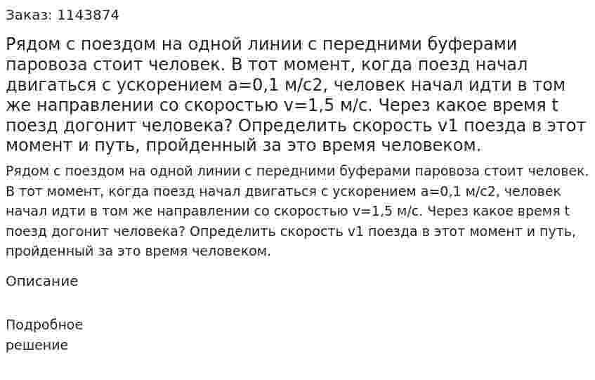 Рядом с поездом на одной линии с передними буферами паровоза стоит человек. В тот момент, когда поезд начал двигаться с ускорением a=0,1 м/с2, человек начал идти в том же направлении со скоростью v=1,5 м/с. Через какое время t поезд догонит человека? Определить скорость v1 поезда в этот момент и путь, пройденный за это время человеком. 