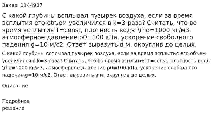 С какой глубины всплывал пузырек воздуха, если за время всплытия его объем увеличился в k=3 раза? Считать, что во время всплытия T=const, плотность воды \rho=1000 кг/м3, атмосферное давление p0=100 кПа, ускорение свободного падения g=10 м/с2. Ответ выразить в м, округлив до целых. 