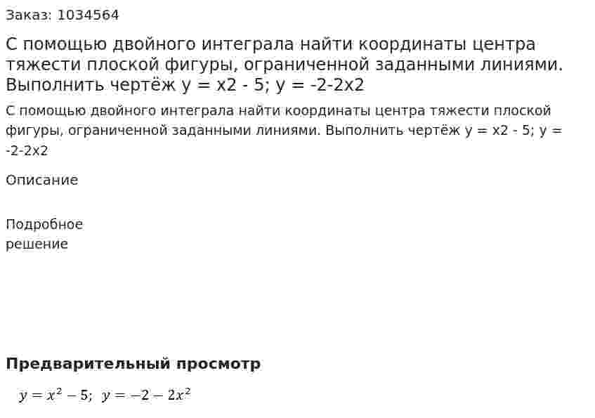 С помощью двойного интеграла найти координаты центра тяжести плоской фигуры, ограниченной заданными линиями. Выполнить чертёж   y = x2 - 5;  y = -2-2x2 