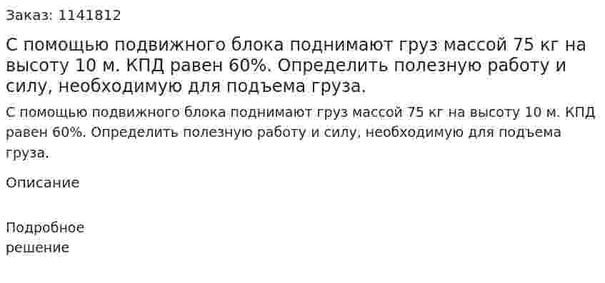 С помощью подвижного блока поднимают груз массой 75 кг на высоту 10 м. КПД равен 60%. Определить полезную работу и силу, необходимую для подъема груза. 