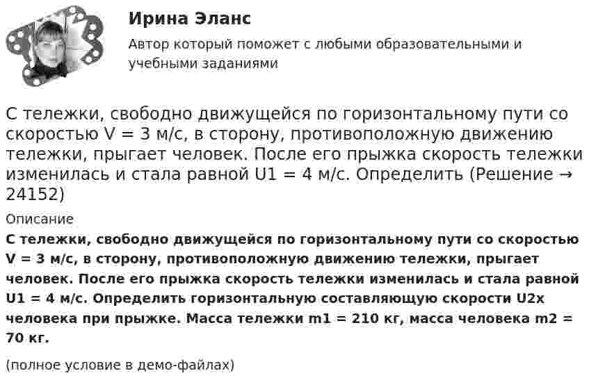     
          Описание
          С тележки, свободно движущейся по горизонтальному пути со скоростью V = 3 м/с, в сторону, противоположную движению тележки, прыгает человек. После его прыжка скорость тележки изменилась и стала равной U1 = 4 м/с. Определить горизонтальную составляющую скорости U2х человека при прыжке. Масса тележки m1 = 210 кг, масса человека m2 = 70 кг.(полное условие в демо-файлах)  
            
            
            С тележки, свободно движущейся по горизонтальному пути со скоростью v1 = 3 м/с, в сторону, противоположную движению тележки, прыгает человек, после чего скорость тележки изменилась и стала равной u1 = 4 м/с. Определить горизонтальную составляющуюС тележки, свободно движущейся по горизонтальному пути со скоростью V = 3 м/с, в сторону, противоположную движению тележки, прыгает человек. После его прыжка скорость тележки изменилась и стала равной U1 = 4 м/с. Определить  Степени и концепции частичной конкуренцииСтепени огнестойкости и классы конструктивной пожарной опасности зданий и сооруженийСтепень выделенности проекта зависит …Степень заинтересованности при применении такого метода, как Анализ заинтересованных сторон, меняется в пределах от …Степень надежности криптографической системы определяется ...С тележки, движущейся со скоростью  = 2 м/с, прыгает человек массой m1 = 80 кг. После этого скорость тележки уменьшилась вдвое. Вычислить горизонтальную составляющую скорости человека при прыжке, если масса тележки m2 = 200 кг.С тележки, свободно движущейся по горизонтальному пути со скоростью 1 = 2 м/с, в сторону, противоположную движению тележки, прыгает человек, после чего скорость тележки изменилась и стала равной u1 = 5 м/с. Определить горизонтальную С тележки, свободно движущейся по горизонтальному пути со скоростью 1 = 3 м/с, в сторону, противоположную движению тележки, прыгает человек, после чего скорость тележки изменилась и стала равной u1 = 4 м/с. Определить горизонтальную С тележки, свободно движущейся по горизонтальному пути со скоростью 1 = 3 м/с, в сторону, противоположную движению тележки, прыгает человек, после чего скорость тележки изменилась и стала равной u1 = 4 м/с. Определить горизонтальную С тележки, свободно движущейся по горизонтальному пути со скоростью 3 м/с, в сторону, противоположную её движению, прыгает человек, после чего скорость тележки изменилась и стала равна 4 м/с. Определить горизонтальную составляющую С тележки, свободно движущейся по горизонтальному пути со скоростью U1 = 3 м/с, в сторону, противоположную движению тележки, прыгает человек, после чего скорость тележки изменилась и стала равной U2 = 4 м/с. Определите горизонтальную С тележки, свободно движущейся по горизонтальному пути со скоростью v1 = 3 м/с, в сторону, противоположную движению тележки, прыгает человек, после чего скорость тележки изменилась и стала равной U1 = 4 м/с. Определите горизонтальную составляющую