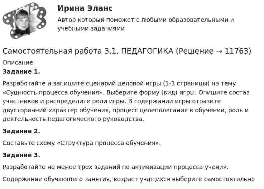      
          Описание
          Задание 1.Разработайте и запишите сценарий деловой игры (1-3 страницы) на тему «Сущность процесса обучения». Выберите форму (вид) игры. Опишите состав участников и распределите роли игры. В содержании игры отразите двусторонний характер обучения, процесс целеполагания в обучении, роль и деятельность педагогического руководства.Задание 2.Составьте схему «Структура процесса обучения».Задание 3.Разработайте не менее трех заданий по активизации процесса учения.Содержание обучающего занятия, возраст учащихся выберите самостоятельно  
            
            
            Самостоятельная работа 3.1. ОСНОВЫ ПЕДАГОГИЧЕСКОГО МАСТЕРСТВАСамостоятельная работа 3.1. ПЕДАГОГИКАСамостоятельная работа 3.1. ПСИХОЛОГИЯсамостоятельная работа 3.1. Разработка учебно-методического обеспечения учебного процесса учителем начальных классовСамостоятельная работа 3.1. РУССКИЙ ЯЗЫК С МЕТОДИКОЙ ПРЕПОДАВАНИЯСамостоятельная работа 3.1. Современные технологии формирования и развития детского коллективаСамостоятельная работа 3.1. СОВРЕМЕННЫЕ ТЕХНОЛОГИИ ФОРМИРОВАНИЯ И РАЗВИТИЯ ДЕТСКОГО КОЛЛЕКТИВАСамостоятельная работа 2.5. ЕСТЕСТВОЗНАНИЕ С МЕТОДИКОЙ ПРЕПОДАВАНИЯСамостоятельная работа 2.5. МЕТОДИКА ОБУЧЕНИЯ ПРОДУКТИВНЫМ ВИДАМ ДЕЯТЕЛЬНОСТИ С ПРАКТИКУМОМСамостоятельная работа 2.5. ПЕДАГОГИКАСамостоятельная работа 2.5. ТЕОРЕТИЧЕСКИЕ ОСНОВЫ НАЧАЛЬНОГО КУРСА МАТЕМАТИКИ С МЕТОДИКОЙ ПРЕПОДАВАНИЯСамостоятельная работа 2.5. ТЕОРИЯ И МЕТОДИКА МУЗЫКАЛЬНОГО ВОСПИТАНИЯ С ПРАКТИКУМОМСамостоятельная работа 2.6. ЕСТЕСТВОЗНАНИЕ С МЕТОДИКОЙ ПРЕПОДАВАНИЯСамостоятельная работа 3.1. ВОЗРАСТНАЯ АНАТОМИЯ, ФИЗИОЛОГИЯ И ГИГИЕНА