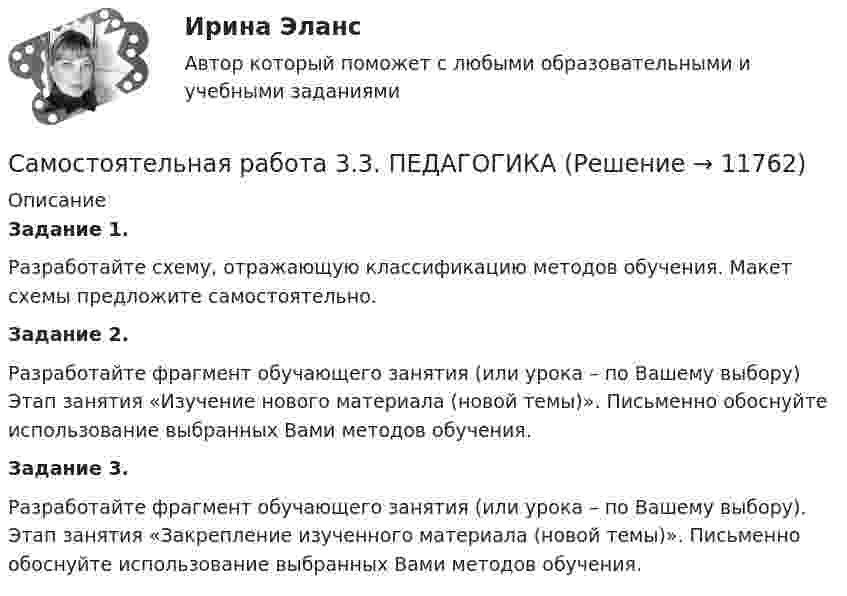      
          Описание
          Задание 1.Разработайте схему, отражающую классификацию методов обучения. Макет схемы предложите самостоятельно.Задание 2.Разработайте фрагмент обучающего занятия (или урока – по Вашему выбору) Этап занятия «Изучение нового материала (новой темы)». Письменно обоснуйте использование выбранных Вами методов обучения.Задание 3. Разработайте фрагмент обучающего занятия (или урока – по Вашему выбору). Этап занятия «Закрепление изученного материала (новой темы)». Письменно обоснуйте использование выбранных Вами методов обучения.  
            
            
            Самостоятельная работа 3.3. ОСНОВЫ ПЕДАГОГИЧЕСКОГО МАСТЕРСТВАСамостоятельная работа 3.3. ПЕДАГОГИКАСамостоятельная работа 3.3. ПСИХОЛОГИЯсамостоятельная работа 3.3. Разработка учебно-методического обеспечения учебного процесса учителем начальных классовСамостоятельная работа 3.3. РУССКИЙ ЯЗЫК С МЕТОДИКОЙ ПРЕПОДАВАНИЯсамостоятельная работа 3.3. Современные технологии формирования и развития детского коллективаСамостоятельная работа 3.3. СОВРЕМЕННЫЕ ТЕХНОЛОГИИ ФОРМИРОВАНИЯ И РАЗВИТИЯ ДЕТСКОГО КОЛЛЕКТИВАСамостоятельная работа 3.2. ТЕОРЕТИЧЕСКИЕ ОСНОВЫ НАЧАЛЬНОГО КУРСА МАТЕМАТИКИ С МЕТОДИКОЙ ПРЕПОДАВАНИЯСамостоятельная работа 3.2. ТЕОРЕТИЧЕСКИЕ ОСНОВЫ ОРГАНИЗАЦИИ ОБУЧЕНИЯ В НАЧАЛЬНЫХ КЛАССАХСамостоятельная работа 3.2. ТЕОРИЯ И МЕТОДИКА МУЗЫКАЛЬНОГО ВОСПИТАНИЯ С ПРАКТИКУМОМСамостоятельная работа 3.2. ТЕОРИЯ И МЕТОДИКА ФИЗИЧЕСКОГО ВОСПИТАНИЯ С ПРАКТИКУМОМСамостоятельная работа 3.2. ФОРМЫ И МЕТОДЫ ОРГАНИЗАЦИИ ВНЕУРОЧНОЙ ДЕЯТЕЛЬНОСТИ И ОБЩЕНИЯ МЛАДШИХ ШКОЛЬНИКОВСамостоятельная работа 3.2. ЭКОЛОГИЧЕСКИЕ ОСНОВЫ ПРИРОДОПОЛЬЗОВАНИЯСамостоятельная работа 3.3. ВОЗРАСТНАЯ АНАТОМИЯ, ФИЗИОЛОГИЯ И ГИГИЕНА