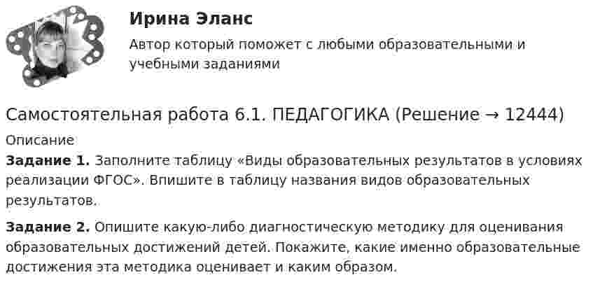      
          Описание
          Задание 1. Заполните таблицу «Виды образовательных результатов в условиях реализации ФГОС». Впишите в таблицу названия видов образовательных результатов. Задание 2. Опишите какую-либо диагностическую методику для оценивания образовательных достижений детей. Покажите, какие именно образовательные достижения эта методика оценивает и каким образом.   
            
            
            Самостоятельная работа 6.1. КультурологияСамостоятельная работа 6.1. ПЕДАГОГИКАСамостоятельная работа 6.1. ПСИХОЛОГИЯСамостоятельная работа 6.2. ВОЗРАСТНАЯ АНАТОМИЯ, ФИЗИОЛОГИЯ И ГИГИЕНАСамостоятельная работа 6.2. ПЕДАГОГИКАСамостоятельная работа 6.2. ПСИХОЛОГИЯСамостоятельная работа 6.3. ВОЗРАСТНАЯ АНАТОМИЯ, ФИЗИОЛОГИЯ И ГИГИЕНАСамостоятельная работа 5.3. ВОЗРАСТНАЯ АНАТОМИЯ, ФИЗИОЛОГИЯ И ГИГИЕНАСамостоятельная работа 5.3. ПЕДАГОГИКАСамостоятельная работа 5.3. ПСИХОЛОГИЯСамостоятельная работа 5.3. ТЕОРЕТИЧЕСКИЕ ОСНОВЫ НАЧАЛЬНОГО КУРСА МАТЕМАТИКИ С МЕТОДИКОЙ ПРЕПОДАВАНИЯСамостоятельная работа 5.4. ТЕОРЕТИЧЕСКИЕ ОСНОВЫ НАЧАЛЬНОГО КУРСА МАТЕМАТИКИ С МЕТОДИКОЙ ПРЕПОДАВАНИЯСамостоятельная работа 5.5. ТЕОРЕТИЧЕСКИЕ ОСНОВЫ НАЧАЛЬНОГО КУРСА МАТЕМАТИКИ С МЕТОДИКОЙ ПРЕПОДАВАНИЯСамостоятельная работа 6.1. ВОЗРАСТНАЯ АНАТОМИЯ, ФИЗИОЛОГИЯ И ГИГИЕНА