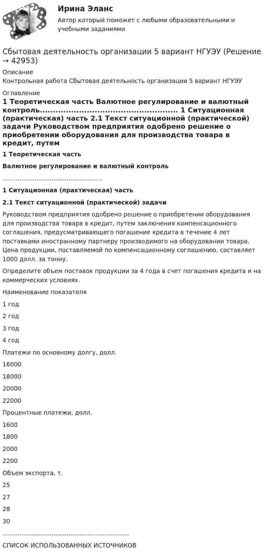      
          Описание
          Контрольная работа Сбытовая деятельность организации 5 вариант НГУЭУ 
          Оглавление
           1                 Теоретическая часть Валютное регулирование и валютный контроль..................................................... 1                 Ситуационная (практическая) часть 2.1           Текст ситуационной (практической) задачи	Руководством предприятия одобрено решение о приобретении оборудования для производства товара в кредит, путем заключения компенсационного соглашения, предусматривающего погашение кредита в течение 4 лет поставками иностранному партнеру производимого на оборудовании товара. Цена продукции, поставляемой по компенсационному соглашению, составляет 1000 долл. за тонну. 	Определите объем поставок продукции за 4 года в счет погашения кредита и на коммерческих условиях.    Наименование показателя 1 год 2 год 3 год 4 год   Платежи по основному долгу, долл.  16000 18000 20000 22000   Процентные платежи, долл.  1600 1800 2000 2200   Объем экспорта, т.  25 27 28 30   ...................................................................СПИСОК ИСПОЛЬЗОВАННЫХ ИСТОЧНИКОВ 
            
            
            Сбор, хеширование, вычисление ЭЦП и сохранение ее в реестре, вывод информации о структуре и характеристиках жесткого диска и параметрах BIOS компьютераСбытовая деятельность организации 5 вариант НГУЭУСбытовая политика и логистика / 24 вопросаСбытовая политика и логистика.mosap_БАК. Синергия. Ответы на ИТОГОВЫЙ ТЕСТ. На отлично!Сбытовая политика и логистика.фмен_БАК. Синергия. Ответы на ИТОГОВЫЙ ТЕСТ. На отлично!Сбытовая политика// Синергия//Московская академия предпринимательства//ТЕСТ СДАНСварка элементов, предназначенных для работы под давлением, без соблюдения специальных условий должна производиться при температуре наружного воздуха не ниже:Сборник задач СГЮАСборник ответов тест Индивидуальные траектории профессионального развития МФПУ Синергия 2022гСборник практических заданий по дисциплине «Финансовое право»Сборник решенных задачСборник тестов с ответами Экономика организации (ДОУА) Сборник тестовых вопросов по Документационному обеспечению управления Синергия СБОР, ПОДГОТОВКА, ТРАНСПОРТИРОВАНИЕ И ХРАНЕНИЕ НЕФТИ И ГАЗА. EDUCON