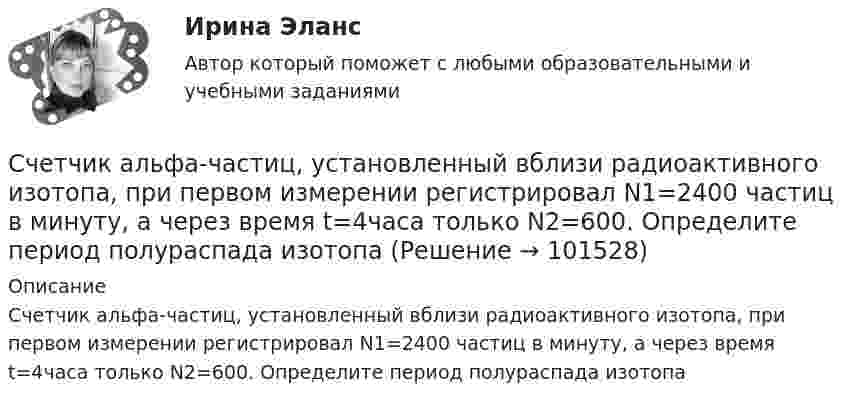       
            Описание
            Счетчик альфа-частиц, установленный вблизи радиоактивного изотопа, при первом измерении регистрировал N1=2400 частиц в минуту, а через время t=4часа только N2=600. Определите период полураспада изотопа   