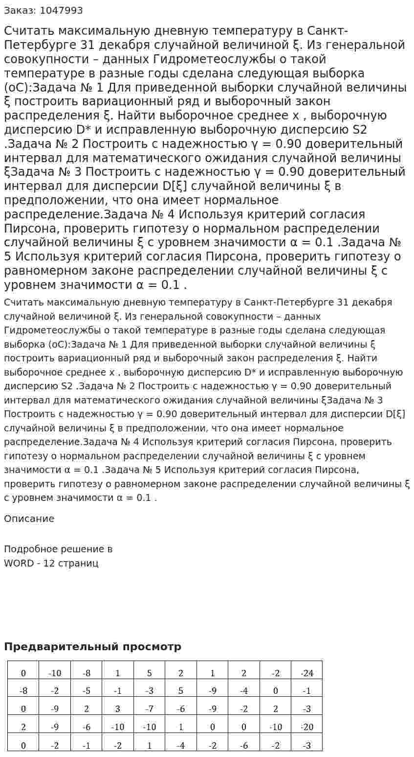Считать максимальную дневную температуру в Санкт-Петербурге 31 декабря случайной величиной ξ. Из генеральной совокупности – данных Гидрометеослужбы о такой температуре в разные годы сделана следующая выборка (oC):Задача № 1 Для приведенной выборки случайной величины ξ построить вариационный ряд и выборочный закон распределения ξ. Найти выборочное среднее x , выборочную дисперсию D* и исправленную выборочную дисперсию S2 .Задача № 2 Построить с надежностью γ = 0.90  доверительный интервал для математического ожидания случайной величины ξЗадача № 3 Построить с надежностью γ  = 0.90  доверительный интервал для дисперсии D[ξ]  случайной величины ξ в предположении, что она имеет нормальное распределение.Задача № 4 Используя критерий согласия Пирсона, проверить гипотезу о нормальном распределении случайной величины ξ с уровнем значимости α = 0.1 .Задача № 5 Используя критерий согласия Пирсона, проверить гипотезу о равномерном законе распределении случайной величины ξ с уровнем значимости α = 0.1 . 