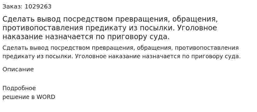 Сделать вывод посредством превращения, обращения, противопоставления предикату из посылки. Уголовное наказание назначается по приговору суда. 