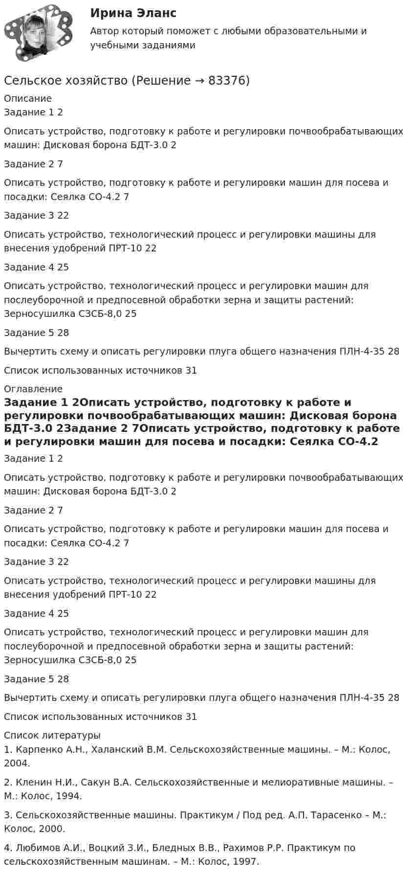      
            Описание
            Задание 1	2Описать устройство, подготовку к работе и регулировки почвообрабатывающих машин: Дисковая борона БДТ-3.0	2Задание 2	7Описать устройство, подготовку к работе и регулировки машин для посева и посадки: Сеялка СО-4.2	7Задание 3	22Описать устройство, технологический процесс и регулировки машины для внесения удобрений ПРТ-10	22Задание 4	25Описать устройство, технологический процесс и регулировки машин для послеуборочной и предпосевной обработки зерна и защиты растений: Зерносушилка СЗСБ-8,0	25Задание 5	28Вычертить схему и описать регулировки плуга общего назначения ПЛН-4-35	28Список использованных источников	31 
            Оглавление
            Задание 1	2Описать устройство, подготовку к работе и регулировки почвообрабатывающих машин: Дисковая борона БДТ-3.0	2Задание 2	7Описать устройство, подготовку к работе и регулировки машин для посева и посадки: Сеялка СО-4.2	7Задание 3	22Описать устройство, технологический процесс и регулировки машины для внесения удобрений ПРТ-10	22Задание 4	25Описать устройство, технологический процесс и регулировки машин для послеуборочной и предпосевной обработки зерна и защиты растений: Зерносушилка СЗСБ-8,0	25Задание 5	28Вычертить схему и описать регулировки плуга общего назначения ПЛН-4-35	28Список использованных источников	31 
            Список литературы
            1. Карпенко А.Н., Халанский В.М. Сельскохозяйственные машины. – М.: Колос, 2004.2. Кленин Н.И., Сакун В.А. Сельскохозяйственные и мелиоративные машины. – М.: Колос, 1994.3. Сельскохозяйственные машины. Практикум / Под ред. А.П. Тарасенко – М.: Колос, 2000.4. Любимов А.И., Воцкий З.И., Бледных В.В., Рахимов Р.Р. Практикум по сельскохозяйственным машинам. – М.: Колос, 1997. 
            
            
            Селф-менеджмент (тест с ответами Синергия/МОИ/ МТИ /МОСАП)Сельское хозяйствоСельское хозяйствоСельское хозяйство 1Сельскохозяйственные машиныСельскохозяйственные машиныСельскохозяйственные машиныСелф-менеджмент, итоговый, компетентностный тест (ответы на тест Синергия / МТИ / МОИ / МосАП, 40 вопросов)Селф-менеджмент Синергия (все ответы + тесты 72/100 баллов Итоговая аттестация)Селф-менеджмент. Синергия. Итоговый + компетентностный тесты. На отлично!Селф-менеджмент. Синергия. Компетентностный тест💯 Селф-менеджмент [Тема 1-3] (ответы на тесты Синергия / МОИ / МТИ / МосАП, ноябрь 2023)Селф-менеджмент (тест с ответами Магистратура Синергия)Селф-менеджмент (тест с ответами Синергия)