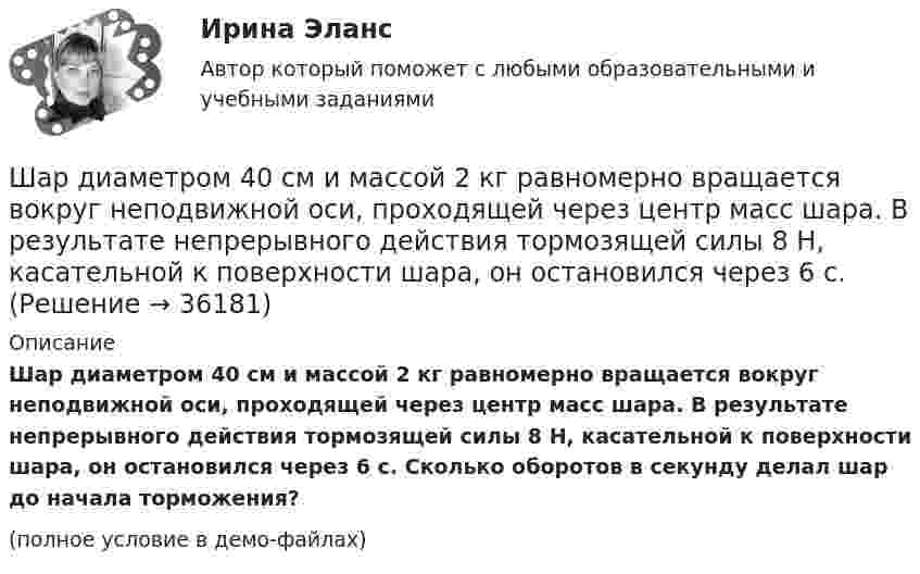     
          Описание
          Шар диаметром 40 см и массой 2 кг равномерно вращается вокруг неподвижной оси, проходящей через центр масс шара. В результате непрерывного действия тормозящей силы 8 Н, касательной к поверхности шара, он остановился через 6 с. Сколько оборотов в секунду делал шар до начала торможения?(полное условие в демо-файлах)  
            
            
            Шар, движущийся со скоростью V, ударяет неподвижный шар той же массы. Удар прямой центральный, абсолютно упругий. Каковы будут скорости шаров после удара?Шар диаметром 40 см и массой 2 кг равномерно вращается вокруг неподвижной оси, проходящей через центр масс шара. В результате непрерывного действия тормозящей силы 8 Н, касательной к поверхности шара, он остановился через 6 с.Шар диаметром 6 см и массой 0,25 кг катится по горизонтальной плоскости с частотой вращения 4 об/с. Найти кинетическую энергию шара.Шар диаметром 6 см катится без скольжения по горизонтальной плоскости, делая 4 об/с. Масса шара 1 кг. Найти кинетическую энергию шара.Шарик без скольжения катится по столу и, будучи предоставленным самому себе, останавливается через t = 2 с, пройдя расстояние S = 70 см. Определите коэффициент сопротивления m, считая силу трения постоянной.Шарик весом 6 Н подвешен на нити. В натянутом состоянии нить расположили горизонтально и отпустили шарик. Рассчитать силу натяжения нити в момент, когда нить образует угол 60 с горизонтальным направлением.Шарик всплывает с постоянной скоростью u в жидкости, плотность r1 которой в n = 4 раза больше плотности r2 материала шарика. Во сколько раз сила сопротивления Fc, действующая на всплывающий шарик, больше силы тяжести mg, действующей на этот же шарик?Что является продуктом взаимодействия данных и методов их обработки, рассмотренных в контексте этого взаимодействия:Что является функцией коммерческих банков?Что является электроприемником Выберите один ответ: a.короткозамыкатель b.выключатель c.электродвигатель d.разъединитель e.отделительЧувствительность покупателей к цене снижается, когда …Чувствительность — это:Шайба, пущенная по поверхности льда с начальной скоростью V0 = 20 м/с, остановилась через t = 40 с. Найти коэффициент трения f шайбы о лёд.Шайбу положили на наклонную плоскость и сообщили ей направленную вверх вдоль плоскости начальную скорость u0. Коэффициент трения между шайбой и плоскостью равен m. При каком значении угла наклона a шайба пройдёт вверх
