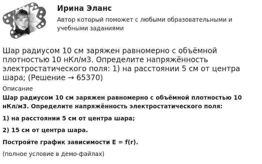     
            Описание
            Шар радиусом 10 см заряжен равномерно с объёмной плотностью 10 нКл/м3. Определите напряжённость электростатического поля:1) на расстоянии 5 см от центра шара;2) 15 см от центра шара.           Постройте график зависимости E = f(r).(полное условие в демо-файлах)   
            
            
            Шар, радиус которого равен 1 см и заряд 2·10-5 Кл, поместили в масло. Плотность материала шара 2 г/см3, плотность масла 0,8 г/см3. Чтобы шар плавал в масле, его поместили в электрическое поле, направленное вертикально вверх.Шар радиусом 10 см заряжен равномерно с объёмной плотностью 10 нКл/м3. Определите напряжённость электростатического поля:  1) на расстоянии 5 см от центра шара;Шар радиусом R = 10 см и массой m = 5 кг вращается вокруг оси симметрии согласно уравнению  = A + Bt2 + Ct3 (B = 2 рад/с2, C = – 0,5 рад/с2). Определить момент сил M для t = 3 с и кинетическую энергию вращения. – 0,1 Н•м,  22,5 мДжШар радиусом R заряжен равномерно по объёму зарядом q. Чему равен поток вектора напряжённости электрического поля шара через сферическую поверхность радиусом R/2, центр которой совпадает с центром шара (e = 1)?  q/8e0Шар скатывается с наклонной плоскости высотой h = 90 см. Какую линейную скорость будет иметь центр шара в тот момент, когда шар скатится с наклонной плоскости?Шару радиусом 10 см сообщён заряд 80 нКл, равномерно распределённый по поверхности шара. Определить энергию поля, созданного шаром в вакууме.Швейная мастерская закупила 2 сорта ткани всего 49 метров. Стоимость одного 110 рублей за 1 метр, стоимость другого 100 рублей за 1 метр. Сколько метров каждого сорта было куплено, если всего потратили 5150 рублейШар массой m = 2 кг, имея скорость V0 = 4 м/сек, упруго ударяет движущийся в том же направлении шар массой M = 4 кг, и останавливается. Найти скорость шара «M» до и после удара, если удар центральный и прямой.Шар массой m = 2 кг сталкивается с покоящимся шаром большей массы и при этом теряет 40 % кинетической энергии. Определить массу M большего шара. Удар считать абсолютно упругим, прямым, центральным.Шар массой m = 4 кг движется со скоростью V0 = 5 м/с и сталкивается с шаром массой M = 6 кг, который движется ему навстречу со скоростью V = 2 м/с. Определить скорости V1 и V2 шаров после удара. Удар считать абсолютно упругим, прямым, центральным.Шар массой m катится горизонтально без скольжения со скоростью V. Чему равна кинетическая энергия шара?Шар массой т1=3 кг движется со скоростью v1=2 м/с и сталкивается с покоящимся шаром массой т2=5 кг. Какая работа будет совершена при деформации шаров? Удар считать абсолютно неупругим, прямым, центральным. Шар, однородный цилиндр и тонкостенный цилиндр имеют одинаковые массы и радиусы. Момент инерции какого из этих тел относительно своей геометрической оси наибольший?Шар радиуса 40 см колеблется около оси, проходящей горизонтально через шар на расстоянии 30 см от центра шара. Найти период колебаний этого маятника.