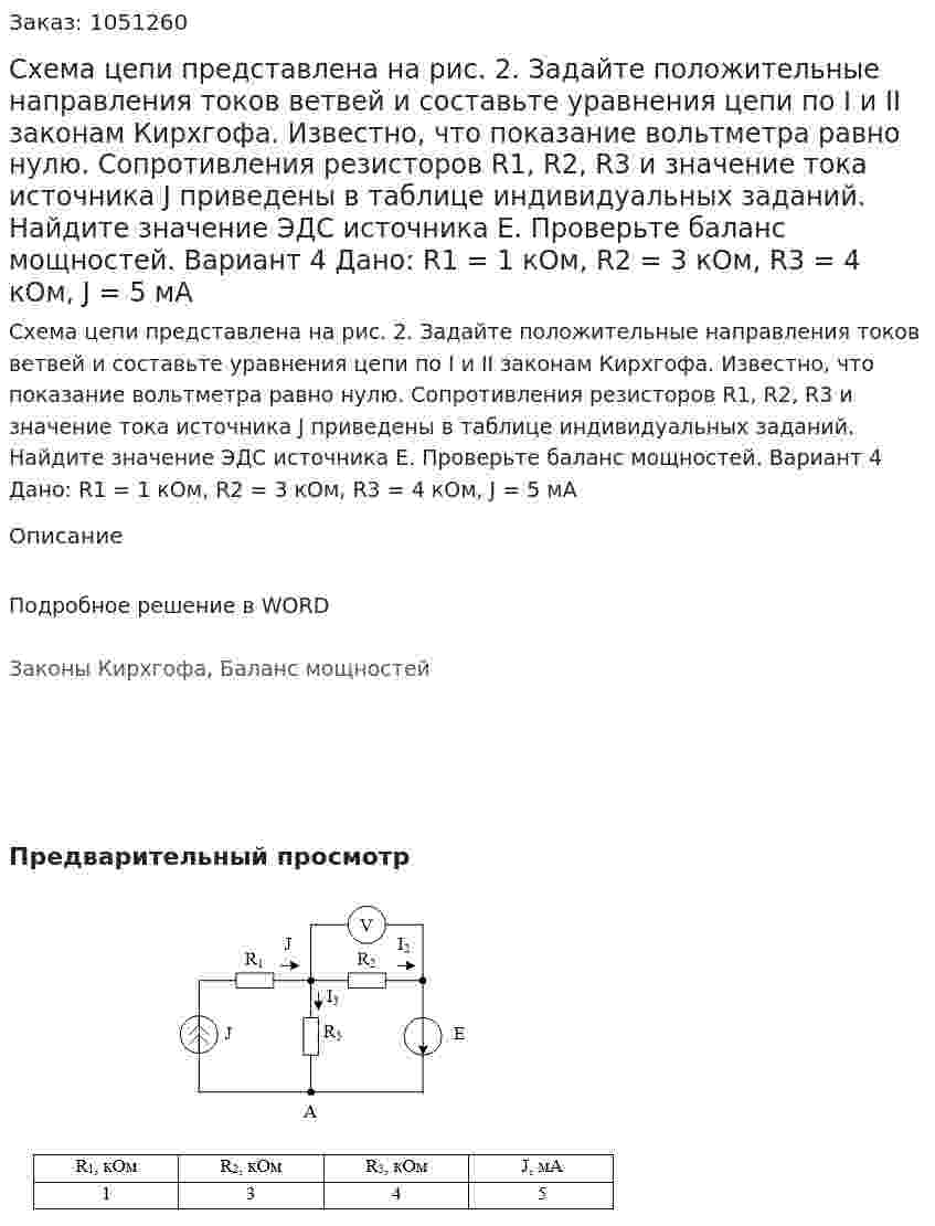 Схема цепи представлена на рис. 2. Задайте положительные направления токов ветвей и составьте уравнения цепи по I и II законам Кирхгофа. Известно, что показание вольтметра равно нулю. Сопротивления резисторов R1, R2, R3 и значение тока источника J приведены в таблице индивидуальных заданий. Найдите значение ЭДС источника Е. Проверьте баланс мощностей. Вариант 4 Дано: R1 = 1 кОм, R2 = 3 кОм, R3 = 4 кОм, J = 5 мА 