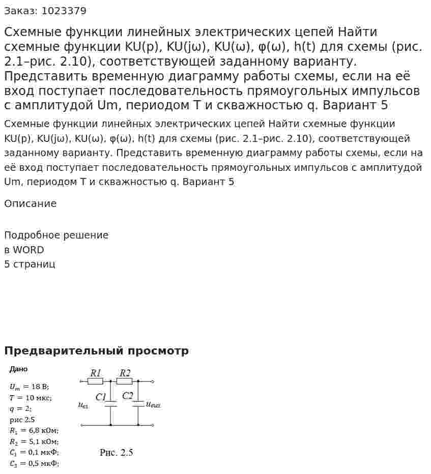 Схемные функции линейных электрических цепей Найти схемные функции KU(p), KU(jω), KU(ω), φ(ω), h(t) для схемы (рис. 2.1–рис. 2.10), соответствующей заданному варианту. Представить временную диаграмму работы схемы, если на её вход поступает последовательность прямоугольных импульсов с амплитудой Um, периодом T и скважностью q. Вариант 5 