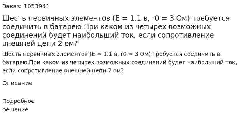 Шесть первичных элементов (Е = 1.1 в, r0 = 3 Ом) требуется соединить в батарею.При каком из четырех возможных соединений будет наибольший ток, если сопротивление внешней цепи 2 ом? 