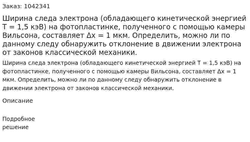 Ширина следа электрона (обладающего кинетической энергией Т = 1,5 кэВ) на фотопластинке, полученного с помощью камеры Вильсона, составляет Δx = 1 мкм. Определить, можно ли по данному следу обнаружить отклонение в движении электрона от законов классической механики. 
