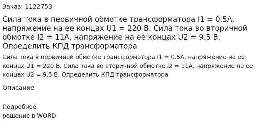 Сила тока в первичной обмотке трансформатора I1 = 0.5A, напряжение на ее концах U1 = 220 В. Сила тока во вторичной обмотке I2 = 11A, напряжение на ее концах U2 = 9.5 В.  Определить КПД трансформатора 