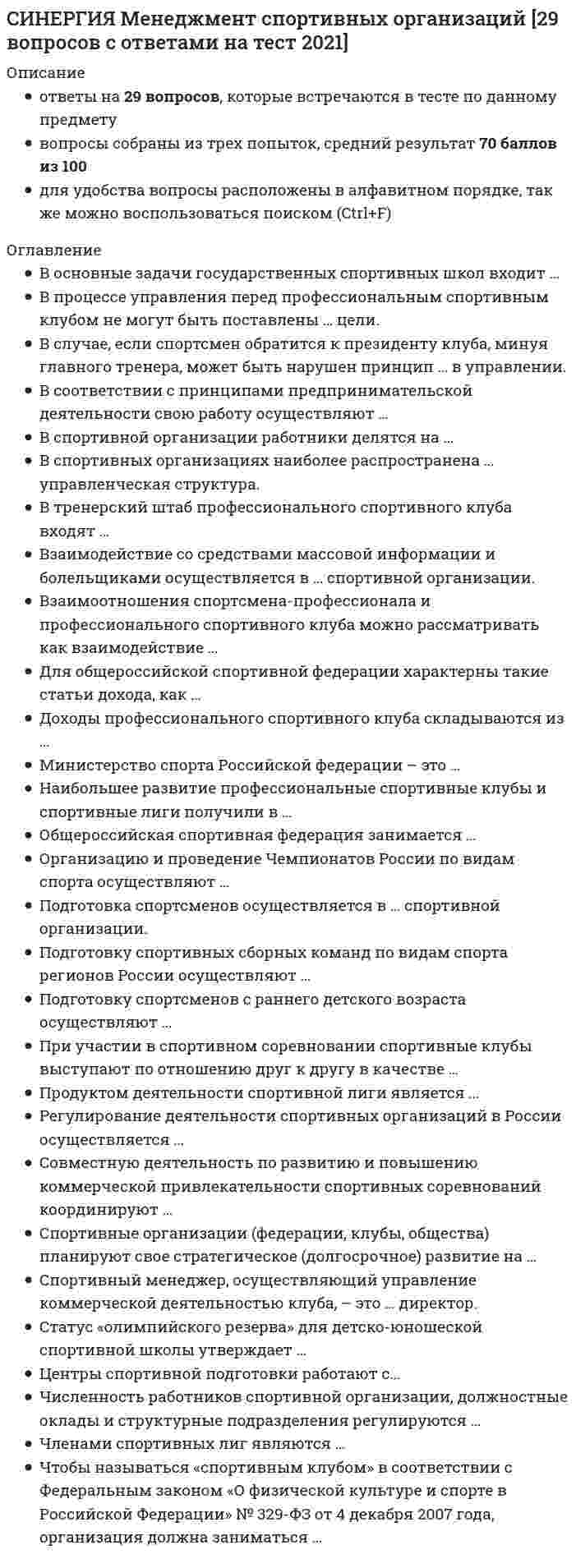     
          Описание
          🔸 ОТВЕТЫ Менеджмент спортивных организаций 📝Тесты Синергия ﻿📗 БАЗА ОТВЕТОВ (собраны ответы с 3х попыток)🔸 РЕЗУЛЬТАТЫ: 80 из 100 баллов - Оценка Хорошо📗 ВСЕ ОТВЕТЫ выделены в файле. Все вопросы к тесту указаны ниже 
          Оглавление
          ※Менеджмент спортивных организаций※ ответы Тесты СинергияПодготовку спортсменов с раннего детского возраста осуществляют ...·   детско-юношеские спортивные школы·   специализированные детско-юношеские спортивные школы олимпийского резерва·   училища олимпийского резерва·   фитнес-клубы В тренерский штаб профессионального спортивного клуба входят ...·   главный тренер·   помощник главного тренера·   PR-менеджер·   спортивный врач Продуктом деятельности спортивной лиги является ...·      спортивное зрелище (событие)·      спортсмен высокого класса·      спортивно-оздоровительная услуга·      физкультурное мероприятие Министерство спорта Российской федерации - это ...·      федеральный орган исполнительной власти·      межрегиональный орган исполнительной власти·      федеральный орган государственной власти·      федеральный орган законодательной власти Доходы профессионального спортивного клуба складываются из ...·   стартовых взносов участников соревнований·   продажи атрибутики·   продажи билетов на соревнования·   поступлений от спонсоров и партнеров В процессе управления перед профессиональным спортивным клубом не могут быть поставлены ... цели.·      спортивные·      финансовые·      коммерческие·      государственные Совместную деятельность по развитию и повышению коммерческой привлекательности спортивных соревнований координируют...·      спортивная федерация и лига·      спортивная федерация и спортивная школа·      фитнес-клуб и спортивная школа·      спортивная лига и спортивная школа В соответствии с принципами предпринимательской деятельности свою работу осуществляют ...·      спортивные федерации·      спортивные школы олимпийского резерва·      фитнес-клубы·      физкультурно-спортивные общества Регулирование деятельности спортивных организаций в России осуществляется ...·  Министерством спорта Российской Федерации·  Министерством образования и науки Российской Федерации·  Министерством здравоохранения Российской Федерации·  Министерством спорта, туризма и молодежной политики Российской Федерации Спортивные организации (федерации, клубы, общества) планируют свое стратегическое (долгосрочное) развитие на...·      один спортивный сезон (1 год)·      срок не больше двух месяцев·      один или два олимпийских цикла (4-8 лет)·      несколько спортивных сезонов (2-3 года) Центры спортивной подготовки работают с...·      членами региональных и общероссийских сборных команд·      ближайшим олимпийским резервом·      победителями всероссийских соревнований·      ветеранами спорта Статус «олимпийского резерва» для детско-юношеской спортивной школы утверждает...·      спортивная школа·      орган государственной власти региона России·      Министерство спорта Российской Федерации·      общероссийская спортивная федерация В основные задачи государственных спортивных школ входит ...·      многолетняя подготовка квалифицированных спортсменов·      проведение спортивно-массовых мероприятий среди любителей·      анализ рынка спортивных товаров и услуг·      тестирование населения России по нормативам «ГТО» Для общероссийской спортивной федерации характерны такие статьи дохода, как ...·   трансферная деятельность·   продажа билетов на спортивные соревнования·   взимание платы за тренировку спортсменов·   членские взносы Организацию и проведение Чемпионатов России по видам спорта осуществляют ...·      спортивные клубы·      спортивные федерации·      фитнес-центры·      физкультурно-спортивные общества Общероссийская спортивная федерация занимается ...·    организацией и проведением чемпионата России по виду спорта·    подготовкой сборной команды страны к международным соревнованиям·    продажей спортсменов и иной трансферной деятельностью·    развитием вида спорта В спортивных организациях наиболее распространена ... управленческая структура.·      матричная (проектная)·      линейная (функциональная)·      дивизионная·      штабная В спортивной организации работники делятся на ...·      тренеров, спортсменов, спортивных менеджеров, общехозяйственных работников·      спортсменов, спортивных менеджеров, спортивных агентов·      тренеров, спортсменов, общехозяйственных работников·      тренеров, спортсменов, администраторов Взаимодействие со средствами массовой информации и болельщиками осуществляется в ... спортивной организации.·      методическом отделе·      маркетинговом отделе·      отделе по связям с общественностью·      отделе безопасности Подготовка спортсменов осуществляется в ... спортивной организации.·      коммерческом отделе·      тренерском штабе·      информационно-методическом отделе·      маркетинговом отделе Численность работников спортивной организации, должностные оклады и структурные подразделения регулируются ...·      уставом спортивной организации·      штатным расписанием·      бухгалтерским балансом·      планом деятельности Взаимоотношения спортсмена-профессионала и профессионального спортивного клуба можно рассматривать как взаимодействие ...·  покупателя и продавца·  работника и работодателя·  предпринимателя и партнеров·  контролера и контролируемого Чтобы называться «спортивным клубом» в соответствии с Федеральным законом «О физической культуре и спорте в Российской Федерации» № 329-ФЗ от 4 декабря 2007 года, организация должна заниматься ...·      тренировочной деятельностью·      социально-значимой деятельностью·   участием в соревнованиях·   предпринимательской деятельностью Подготовку спортивных сборных команд по видам спорта регионов России осуществляют ...·      спортивные школы·      спортивные клубы·      училища олимпийского резерва·      центры спортивной подготовки В случае, если спортсмен обратится к президенту клуба, минуя главного тренера, может быть нарушен принцип ... в управлении.·      гласности·      системности·      научности·      единоначалия Спортивный менеджер, осуществляющий управление коммерческой деятельностью клуба, - это ... директор.·      коммерческий·      финансовый·      спортивный·      маркетинговый ·      Членами спортивных лиг являются ...·      спортивные школы·      спортивные клубы·      фитнес-клубы·      спортивные федерации Наибольшее развитие профессиональные спортивные клубы и спортивные лиги получили в ...·   боевых единоборствах·   циклических видах спорта·   командно-игровых видах спорта·   сложно-координационных видах спорта Целью школ высшего спортивного мастерства является ...·      оказание физкультурно-спортивных услуг населению·      комплексная спортивная подготовка спортсменов высокого класса, кандидатов и членов сборных команд России·      подготовка спортивного резерва сборных команд России и спортсменов высокого класса·      оказание физкультурно-спортивных услуг населению, подготовка спортивного резерва 
          Список литературы
          ОТВЕТЫ ОНЛАЙН ТЕСТ - Менеджмент спортивных организаций 📝Синергия 
            
            
            СИНЕРГИЯ Менеджмент спортивных организаций Ответы 📗 Тесты 2021 (Все ответы)[Синергия] Менеджмент, Теория менеджмента (тест, зачет, экзамен, вопросы, ответы)СИНЕРГИЯ Мерчендайзинг / Контроль за продажами и эффективность продаж (ответы на тест)СИНЕРГИЯ методологические проблемы в психологи вопросы и ответыСИНЕРГИЯ Методологические проблемы психологии (87/100)СИНЕРГИЯ Методы и средства проектирования информационных систем и технологий [50 вопросов с ответами на тест 2021]СИНЕРГИЯ Методы и средства проектирования информационных систем и технологий. Ответы 📝2021 тесты[СИНЕРГИЯ] Международные стандарты финансовой отчетности ответы (93 балла тесты) 2021 г. СИНЕРГИЯ МенеджментСинергия Менеджмент (2021 г) Ответы на все тесты! Полная база 140 ответов на отличноСинергия Менеджмент Новые ответы (2021 г) на тесты! Полная база 140 ответов на отличноСИНЕРГИЯ Менеджмент / Основы менеджмента [65 вопросов с правильными ответами на тест 2021]Синергия.Менеджмент (ответы на тестовые вопросы)СИНЕРГИЯ Менеджмент (по отраслям) 93 из 100