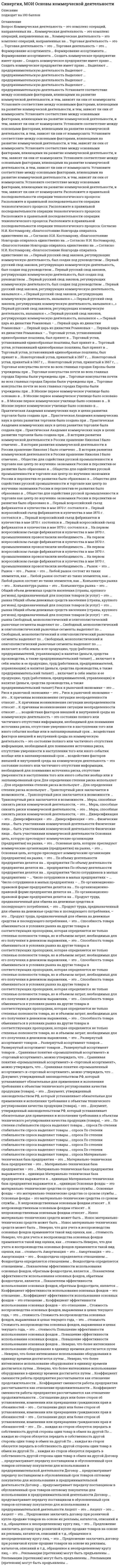     
          Описание
          Свежая база вопросов. 58 вопросов с ответами. Сдано на 87 баллов из 100. Год формирования базы ответов и сдачи - 2021.Верные ответы выделены зеленым цветом.После покупки, вы получите файл с ответами на вопросы которые указаны ниже: 
          Оглавление
          1. Информационные … всегда представлены в систематизированном виде – в качестве каталогов, публикаций ресурсыпродуктыресурсы и продукты2. Профессиональная занятость предпринимателей отличается от всех видов профессиональной занятости наемных работников тем, что … обеспечивается благодаря рабочим местам, которые создают люди сами для себяне требует определенных усилий для ее реализацииопределяется государством санкционируется окружением предпринимателя3. Профсоюз – это … рекрутинговое агентствосоюз соискателей рабочих местдобровольное объединение работников по отраслевому принципусоюз предпринимателей для взаимодействия с наемными работниками4. Неверно, что в состав субъектов предпринимательства в разные периоды российской экономики входили … крепостные крестьянецари, великие князьяпредставители духовенствабандиты, разбойники, грабители5. Неверно, что … можно отнести к критериям, согласно которым определяются различия направлений профессиональной предпринимательской занятости организационно-правовые формы предпринимательства специфику предметов предпринимательской деятельностиуровень профессиональной подготовки предпринимательской командыколичественную специфику предпринимательствамасштабы предпринимательской занятости6. Тенденция интеграции деловой деятельности выражает … характер развития современной системы бизнеса центростремительныйцентробежныйлинейный7. Экономическая среда бизнеса в СССР имела … характер искусственныйестественныйсвободный8. Торговым посредником, осуществляющим операции за свой счет и от своего имени, является … торговый агентдилерброкеркомиссионер9. Все объекты деятельности строительных компаний представляют собой объекты … имущества движимогонедвижимогокак движимого, так и недвижимого10. Криминализация российского предпринимательства проявляется в … коррупции государственных служащихприватизации государственных предприятийнационализации частного бизнеса11. К конкретным профессиональным функциям, которые предприниматели выполняют в процессе развития бизнеса, относят … регистрацию бизнесаребрендинг и внесение кардинальных изменений в имиджбезвозмездную передачу бизнеса новым владельцам12. Под правоспособностью людей в сфере предпринимательства понимается … умение совершить сделкугарантия защиты деловых отношенийналичие у них фактического права на ведение определенного вида бизнеса13. Деловые отношения между субъектами предпринимательской деятельности в экономической среде … всегда являются отношениями конкуренциивсегда являются отношениями партнерства и сотрудничестваявляются одновременно и отношениями конкуренции, и отношениями партнерства и сотрудничества14. Создание материальных благ, а также оказание услуг производственного назначения являются объектами … типа бизнеса финансовогокоммерческогопроизводственногоинвестиционного15. Ключевое значение реформ 90-х гг. ХХ в. (под руководством Б.Н. Ельцина) заключалось в … легализации частной, акционерной и долевой собственностиповышении самостоятельности государственных предприятийразвитии кооперации в сфере услуг16. В условиях рыночной экономики полная самостоятельность предпринимателей выступает как наивысшая степень … экономической свободы людейнезависимости и свободы действийсоциальной ответственности17. Внутренняя целостность системы предпринимательства состоит в том, что … предприниматели составляют единое взаимосвязанное сообщество, в руках которого вся совокупность востребованных рынком предпринимательских делбез предпринимательства не может обойтись современная экономика, а не только в том, что это нужно самим предпринимателямона сама поддерживает и воспроизводит себя во взаимодействии с окружением – потребителями, нанятыми работниками, государством и обществом18. Объектами предпринимательского бизнеса являются … материальные блага, услуги и работытолько материальные благаидеи, разработки и бизнес-планы19. Обеспечение соответствия между ожиданиями окружения и целями своего бизнеса возможно … только путем адаптации собственных предпринимательских целей к потребностям клиентовтолько путем адаптации спроса к целям своего бизнесапутем адаптации как собственных предпринимательских целей к потребностям клиентов, так и спроса к целям своего бизнеса20. Если предпринимательская деятельность признается законной, она также признается … добросовестной, объяснимой и оправданнойничтожной, обоснованной, правомернойправоспособной, дееспособной, правильной21. Комплекс деловых отношений на рынке труда охватывает … только предпринимателейтолько работниковпредпринимателей-работодателей и работников22. Добросовестной признается деятельность предпринимателей, … направленная на удовлетворение потребностей людейзарегистрированных в установленном законом порядкекоторые функционируют не только самостоятельно и рационально, но и упорядоченно23. Международная информация, размещаемая в сети Интернет, – это … информационный контентсетевые информационные ресурсыбаза данных24. В системе современного предпринимательства государство выступает как … внешняя силабезусловный гарант устойчивого и безопасного предпринимательствагарант устойчивого и безопасного предпринимательства при условии, что каждый субъект предпринимательства действует добросовестно25. Изменение организационной формы предприятий, в ходе которой они перестают принадлежать государству и становятся собственностью отдельных предпринимателей или групп предпринимателей, называется … национализациейприватизациеймонополизациейраскулачиванием26. Упорядоченное взаимодействие предпринимателей со своим окружением предусматривает … наличие свободной конкуренциистремление навязать свои интересы окружению любыми методамигармонизацию путей разрешения противоречий и нахождения согласия интересов сторон 27. … модель бизнеса развивается за счет инициативы самих предпринимателей и незначительной роли государства в регулировании бизнеса РоссийскаяАмериканскаяЯпонская28. Объектом отношений на рынке труда выступает … рабочая силасозданное работодателем рабочее местотрудоспособный гражданин29. Посредниками на рынке труда являются … =фондовые биржи, биржи труда, товарные биржи=рекрутинговые агентства и биржи труда=товарно-сырьевые биржи и профсоюзы30. Предпринимательская деятельность инновационных (особенно внедренческих) фирм, имеющая особо рисковый характер, часто называется … бизнесом венчурныминвестиционнымконсалтинговым31. Деятельность субъектов предпринимательства по организации, поддержанию и развитию денежного обращения ценных бумаг относится к ... типу предпринимательства производственному финансовому коммерческому инновационному 32. Отличительная черта китайской модели предпринимательства - это сочетание инициативного предпринимательства с ... политической монополией одной партии многопартийной системой государственным предпринимательством 33. Социальное предпринимательство представляет собой ...благотворительную деятельность исключительно некоммерческие организации предпринимательскую деятельность людей по социальному проектированию 34. Образовательный бизнес профессионально осуществляется ... учебными заведениями только государственными только негосударственными как государственными, так и негосударственными35. Современное предпринимательство обладает такими признаками, как ...объективная необходимость, целостность, устойчивость, упорядоченность и наличие внутренних источников развития субъективная необходимость, целостность, неустойчивость, воспроизводимость, упорядоченность и наличие внешних источников развития объективная необходимость, целостность, неустойчивость, невоспроизводимость, упорядоченность и отсутствие внутренних источников развития36. Российская система предпринимательства характеризуется такими признаками, как ... многоукладное, этнические противоречия в системе предпринимательства, высокий уровень криминализации свободное предпринимательство и свободная конкуренция, этнические противоречия в системе предпринимательства, сочетание инициативного предпринимательства с политической монополией одной партии социальная поддержка граждан своими доходами; крайняя жесткость централизованного регулирования развития бизнеса 37. Предпринимательская занятость - это ... занятость любого лица, пожелавшего трудиться обеспечение работой определенной группы трудоспособного населения самоопределение творческого работника в предпринимательской сфере самостоятельная занятость (самозанятость) людей в рамках общественного разделения труда38. Неверно, что период горбачевских экономических реформ (перестройка) включал в себя ... предельное повышение самостоятельности государственных предприятий до уровня полного самофинансирования ими производственно-хозяйственной деятельности развитие кооперации в сфере услуг и в производстве товаров широкого потребления развитие индивидуальной трудовой деятельности возвращение предпринимательства и частной собственности в экономику страны 39. Розничная торговля включает в себя ...*магазинную и внемагазинную торговлю *ярмарки и выставки *аукционы и торги 40. ... отношение к бизнесу и предпринимательству основано на восприятии предпринимателей исключительно как людей, преследующих цели личного обогащения за чужой счет Прагматическое Критическое Романтическое41. При проведении экономических преобразований в сфере малого, среднего и крупного предпринимательства в начале 1990-х гг. российское руководство сделало ставку на ... патерналистскую модель сотрудничества модель социалистической рыночной экономики инициативную модель предпринимательства42. Предпринимательская деятельность в американском обществе рассматривается как ... связанный с риском непрестижный вид социальной деятельности почетная в случае успеха и позорная в случае неудачи самостоятельная деятельность деятельность, и в случае успеха, и в случае неудачи достойная уважения и вознаграждения за то, что предприниматель брал на себя риск43. Предприниматели, осуществляющие торгово-закупочные и торгово-посреднические операции, являются субъектами ... типа бизнеса страхового коммерческого производственного инвестиционного44. Потенциал личной предпринимательской конкурентоспособности включает ... уровень образования способности, компетенции и личностные качествакоммуникации предпринимателя45. Деловой суверенитет предпринимателей, который является высшим уровнем свободы предпринимательства, может быть достигнут … путем игнорирования предпринимателями законных интересов окружения в результате различных компромиссов в результате жесткой и бескомпромиссной борьбы46. Эгоистические и общественные интересы предпринимателей … абсолютно равнозначны и проявляются одновременноимеют иерархический характер соотносятся между собой как первичные и вторичные47. В России частная собственность и частнопредпринимательская деятельность были восстановлены в правах в … ХХ в. 70-е гг. 80-е гг. 90-е гг. 48. Предпринимательство на основе частичной занятости предполагает … чередование или совмещение занятия предпринимательством с другими видами профессиональной занятости участие предпринимателя сразу в нескольких проектах вынужденное предпринимательство49. … оценки результатов бизнеса обязывают предпринимателей принимать во внимание профессиональные интересы Только внутренние Только внешние Не только внутренние, но и внешние50. Дееспособность людей в сфере предпринимательства определяет … Тип ответа: Одиночный выбор их способность вступать в деловые отношения их самостоятельное поведение наличие у них права на самостоятельные профессиональные действия51. Основным содержанием деятельности товарной биржи является создание условий для заключения сделок в сфере … торговли Тип ответа: Одиночный выбор розничной оптовой розничной или оптовой52. Услуги производственного назначения – это действия, которые … Тип ответа: Одиночный выбор направлены на создание нового товара способствуют созданию нового продукта и обеспечивают производственные условия для создания товара направлены на удовлетворение конечных потребностей человека53. Интерес предпринимателей к извлечению прибыли … Тип ответа: Одиночный выбор не является важным для их деятельности не является единственным профессиональным интересом является основным, определяющим весь круг их профессиональных интересов 54. Активное включение государства в предпринимательскую деятельность субъектов бизнеса характерно для … в предпринимательстве Тип ответа: Одиночный выбор инициативной модели патерналистской модели модели дирижизма 55. Этика деловых отношений является … Тип ответа: Одиночный выбор неформальной мерой свободы людей в бизнесе формальной мерой свободы людей в бизнесе законодательно установленной нормой56. Предприниматели, осуществляющие торгово-закупочные и торгово-посреднические операции, являются субъектами … типа бизнеса страхового коммерческого производственного инвестиционного 57. Реформы 1985–1990 гг., связанные с развитием кооперативов и индивидуальной трудовой деятельности, с начавшейся практикой самофинансирования государственных промышленных предприятий, со становлением совместного предпринимательства и др., получили название «…» Перестройкавоенный коммунизм косыгинская реформа58. Владельцами строительного бизнеса являются … Тип ответа: Одиночный выбор строительные компании, выполняющие все необходимые заказчикам работы только собственники компаний, выполняющие роль генеральных подрядчиков строительных работ как собственники компаний, выполняющих все необходимые заказчикам работы, так и собственники компаний, выполняющих роль генеральных подрядчиков 
            
            
            СИНЕРГИЯ/МОИ. Основы предпринимательства 2021 (87/100 баллов, все вопросы из теста)Синергия, МОИ Основы экономической теории[СИНЕРГИЯ МОИ] ОТВЕТЫ. Логистический менеджмент (87 из 100 баллов + все ответы к тесту) 2022г.Синергия, МОИ Технологии обработки информацииСИНЕРГИЯ/МОИ. Управление проектами (93/100 балла + все ответы на тест)СИНЕРГИЯ/МОИ. Финансы (77/100 баллов + все ответы на тест)СИНЕРГИЯ/МОИ. Электронный бизнес (80 баллов + все ответы на тест)Синергия, МОИ Информационные технологии в экономике. Ответы на тест. 134 вопросаСинергия МОИ История (история России, всеобщая история)СИНЕРГИЯ/МОИ. Конкуренция (90 баллов + все ответы на тест)СИНЕРГИЯ/МОИ. Менеджмент (по отраслям) (97/100 баллов + все ответы на тест)СИНЕРГИЯ/МОИ. Мировая экономика 2021 (87/100 балла + все ответы на тест)СИНЕРГИЯ/МОИ. Мировая экономика (83/100 балла + все ответы на тест)Синергия МОИ Организация расчетов с бюджетами и внебюджетными фондами