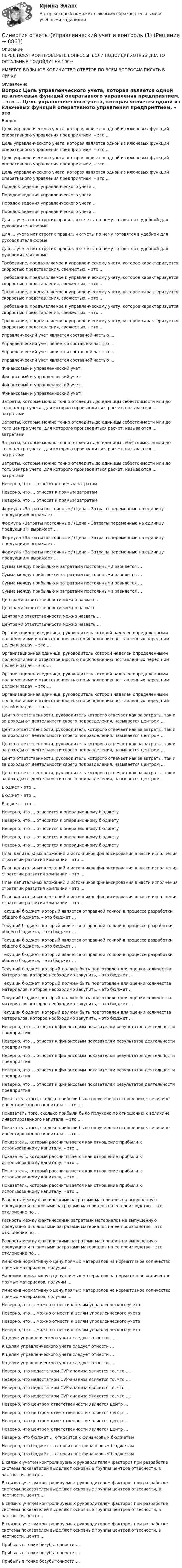      
          Описание
          ПЕРЕД ПОКУПКОЙ ПРОВЕРЬТЕ ВОПРОСЫ! ЕСЛИ ПОДОЙДУТ ХОТЯБЫ ДВА ТО ОСТАЛЬНЫЕ ПОДОЙДУТ НА 100%ИМЕЕТСЯ БОЛЬШОЕ КОЛИЧИСТВО ОТВЕТОВ ПО ВСЕМ ВОПРОСАМ ПИСАТЬ В ЛИЧКУ 
          Оглавление
          Вопрос Цель управленческого учета, которая является одной из ключевых функций оперативного управления предприятием, – это … Цель управленческого учета, которая является одной из ключевых функций оперативного управления предприятием, – это … Цель управленческого учета, которая является одной из ключевых функций оперативного управления предприятием, – это … Цель управленческого учета, которая является одной из ключевых функций оперативного управления предприятием, – это … Порядок ведения управленческого учета … Порядок ведения управленческого учета … Порядок ведения управленческого учета … Порядок ведения управленческого учета … Для … учета нет строгих правил, и отчеты по нему готовятся в удобной для руководителя форме Для … учета нет строгих правил, и отчеты по нему готовятся в удобной для руководителя форме Для … учета нет строгих правил, и отчеты по нему готовятся в удобной для руководителя форме Требование, предъявляемое к управленческому учету, которое характеризуется скоростью представления, свежестью, – это … Требование, предъявляемое к управленческому учету, которое характеризуется скоростью представления, свежестью, – это … Требование, предъявляемое к управленческому учету, которое характеризуется скоростью представления, свежестью, – это … Требование, предъявляемое к управленческому учету, которое характеризуется скоростью представления, свежестью, – это … Требование, предъявляемое к управленческому учету, которое характеризуется скоростью представления, свежестью, – это … Управленческий учет является составной частью … Управленческий учет является составной частью … Управленческий учет является составной частью … Управленческий учет является составной частью … Финансовый и управленческий учет: Финансовый и управленческий учет: Финансовый и управленческий учет: Финансовый и управленческий учет: Затраты, которые можно точно отследить до единицы себестоимости или до того центра учета, для которого производиться расчет, называются … затратами Затраты, которые можно точно отследить до единицы себестоимости или до того центра учета, для которого производиться расчет, называются … затратами Затраты, которые можно точно отследить до единицы себестоимости или до того центра учета, для которого производиться расчет, называются … затратами Затраты, которые можно точно отследить до единицы себестоимости или до того центра учета, для которого производиться расчет, называются … затратами Неверно, что … относят к прямым затратам Неверно, что … относят к прямым затратам Неверно, что … относят к прямым затратам Формула «Затраты постоянные / (Цена – Затраты переменные на единицу продукции)» выражает … Формула «Затраты постоянные / (Цена – Затраты переменные на единицу продукции)» выражает … Формула «Затраты постоянные / (Цена – Затраты переменные на единицу продукции)» выражает … Формула «Затраты постоянные / (Цена – Затраты переменные на единицу продукции)» выражает … Сумма между прибылью и затратами постоянными равняется … Сумма между прибылью и затратами постоянными равняется … Сумма между прибылью и затратами постоянными равняется … Сумма между прибылью и затратами постоянными равняется … Центрами ответственности можно назвать … Центрами ответственности можно назвать … Центрами ответственности можно назвать … Центрами ответственности можно назвать … Организационная единица, руководитель которой наделен определенными полномочиями и ответственностью по исполнению поставленных перед ним целей и задач, – это … Организационная единица, руководитель которой наделен определенными полномочиями и ответственностью по исполнению поставленных перед ним целей и задач, – это … Организационная единица, руководитель которой наделен определенными полномочиями и ответственностью по исполнению поставленных перед ним целей и задач, – это … Организационная единица, руководитель которой наделен определенными полномочиями и ответственностью по исполнению поставленных перед ним целей и задач, – это … Центр ответственности, руководитель которого отвечает как за затраты, так и за доходы от деятельности своего подразделения, называется центром … Центр ответственности, руководитель которого отвечает как за затраты, так и за доходы от деятельности своего подразделения, называется центром … Центр ответственности, руководитель которого отвечает как за затраты, так и за доходы от деятельности своего подразделения, называется центром … Центр ответственности, руководитель которого отвечает как за затраты, так и за доходы от деятельности своего подразделения, называется центром … Центр ответственности, руководитель которого отвечает как за затраты, так и за доходы от деятельности своего подразделения, называется центром … Бюджет – это … Бюджет – это … Бюджет – это … Неверно, что … относится к операционному бюджету Неверно, что … относится к операционному бюджету Неверно, что … относится к операционному бюджету Неверно, что … относится к операционному бюджету Неверно, что … относится к операционному бюджету План капитальных вложений и источников финансирования в части исполнения стратегии развития компании – это … План капитальных вложений и источников финансирования в части исполнения стратегии развития компании – это … План капитальных вложений и источников финансирования в части исполнения стратегии развития компании – это … План капитальных вложений и источников финансирования в части исполнения стратегии развития компании – это … Текущий бюджет, который является отправной точкой в процессе разработки общего бюджета, – это бюджет … Текущий бюджет, который является отправной точкой в процессе разработки общего бюджета, – это бюджет … Текущий бюджет, который является отправной точкой в процессе разработки общего бюджета, – это бюджет … Текущий бюджет, который является отправной точкой в процессе разработки общего бюджета, – это бюджет … Текущий бюджет, который должен быть подготовлен для оценки количества материалов, которое необходимо закупить, – это бюджет … Текущий бюджет, который должен быть подготовлен для оценки количества материалов, которое необходимо закупить, – это бюджет … Текущий бюджет, который должен быть подготовлен для оценки количества материалов, которое необходимо закупить, – это бюджет … Текущий бюджет, который должен быть подготовлен для оценки количества материалов, которое необходимо закупить, – это бюджет … Неверно, что … относят к финансовым показателям результатов деятельности предприятия Неверно, что … относят к финансовым показателям результатов деятельности предприятия Неверно, что … относят к финансовым показателям результатов деятельности предприятия Неверно, что … относят к финансовым показателям результатов деятельности предприятия Неверно, что … относят к финансовым показателям результатов деятельности предприятия Показатель того, сколько прибыли было получено по отношению к величине инвестированного капитала, – это … Показатель того, сколько прибыли было получено по отношению к величине инвестированного капитала, – это … Показатель того, сколько прибыли было получено по отношению к величине инвестированного капитала, – это … Показатель, который рассчитывается как отношение прибыли к использованному капиталу, – это … Показатель, который рассчитывается как отношение прибыли к использованному капиталу, – это … Показатель, который рассчитывается как отношение прибыли к использованному капиталу, – это … Показатель, который рассчитывается как отношение прибыли к использованному капиталу, – это … Разность между фактическими затратами материалов на выпущенную продукцию и плановыми затратами материалов на ее производство – это отклонение по … Разность между фактическими затратами материалов на выпущенную продукцию и плановыми затратами материалов на ее производство – это отклонение по … Разность между фактическими затратами материалов на выпущенную продукцию и плановыми затратами материалов на ее производство – это отклонение по … Умножив нормативную цену прямых материалов на нормативное количество прямых материалов, получим … Умножив нормативную цену прямых материалов на нормативное количество прямых материалов, получим … Умножив нормативную цену прямых материалов на нормативное количество прямых материалов, получим … Неверно, что … можно отнести к целям управленческого учета Неверно, что … можно отнести к целям управленческого учета Неверно, что … можно отнести к целям управленческого учета Неверно, что … можно отнести к целям управленческого учета К целям управленческого учета следует отнести … К целям управленческого учета следует отнести … К целям управленческого учета следует отнести … К целям управленческого учета следует отнести … Неверно, что недостатком CVP-анализа является то, что … Неверно, что недостатком CVP-анализа является то, что … Неверно, что недостатком CVP-анализа является то, что … Неверно, что недостатком CVP-анализа является то, что … Неверно, что центром ответственности является центр … Неверно, что центром ответственности является центр … Неверно, что центром ответственности является центр … Неверно, что центром ответственности является центр … Неверно, что бюджет … относится к финансовым бюджетам Неверно, что бюджет … относится к финансовым бюджетам Неверно, что бюджет … относится к финансовым бюджетам В связи с учетом контролируемых руководителем факторов при разработке системы показателей выделяют основные группы центров отвесности, в частности, центр … В связи с учетом контролируемых руководителем факторов при разработке системы показателей выделяют основные группы центров отвесности, в частности, центр … В связи с учетом контролируемых руководителем факторов при разработке системы показателей выделяют основные группы центров отвесности, в частности, центр … В связи с учетом контролируемых руководителем факторов при разработке системы показателей выделяют основные группы центров отвесности, в частности, центр … Прибыль в точке безубыточности … Прибыль в точке безубыточности … Прибыль в точке безубыточности … 
            
            
            Синергия ответы (Управленческий учет (4)Синергия ответы (Управленческий учет и контроль (1)Синергия ответы (Управленческий учет и контроль (2)Синергия ответы (Управленческое консультирование)Синергия ответы (Учет кредитных операций банка)Синергия ответы (Физика полупроводников (1)Синергия ответы (Физика полупроводников (2)Синергия ответы (Управление финансовыми потоками)Синергия ответы (Управление финансовыми рисками)Синергия ответы (Управление человеческими ресурсами)Синергия ответы (Управление человеческими ресурсами в HoReCa)Синергия ответы (Управление энергетическим бизнесом)Синергия ответы (Управленческий учет (1)Синергия ответы (Управленческий учет (2)